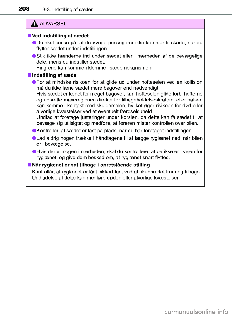 TOYOTA YARIS HATCHBACK 2018  Brugsanvisning (in Danish) 2083-3. Indstilling af sæder
YARIS_HV_OM_Europe_OM52C96DK
ADVARSEL
n Ved indstilling af sædet
l Du skal passe på, at de øvrige passagerer ikke kommer til skade, når du
flytter sædet under indsti