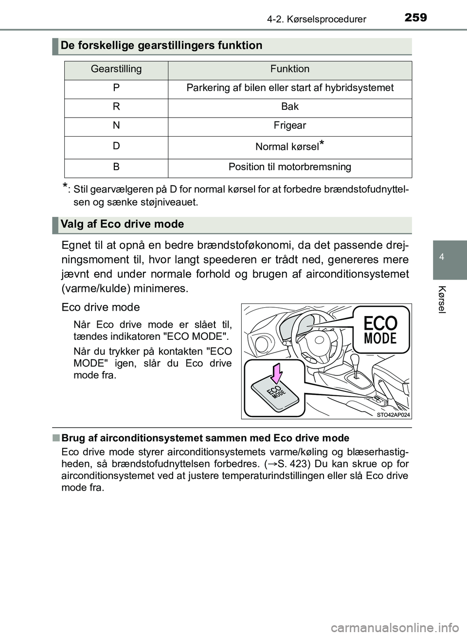 TOYOTA YARIS HATCHBACK 2018 Brugsanvisning (in Danish) 2594-2. Kørselsprocedurer
4
Kørsel
YARIS_HV_OM_Europe_OM52C96DK
*: Stil gearvælgeren på D for normal kørsel for at forbedre brændstofudnyttel-sen og sænke støjniveauet.
Egnet til at opnå en b TOYOTA YARIS HATCHBACK 2018 Brugsanvisning (in Danish) 2594-2. Kørselsprocedurer
4
Kørsel
YARIS_HV_OM_Europe_OM52C96DK
*: Stil gearvælgeren på D for normal kørsel for at forbedre brændstofudnyttel-sen og sænke støjniveauet.
Egnet til at opnå en b