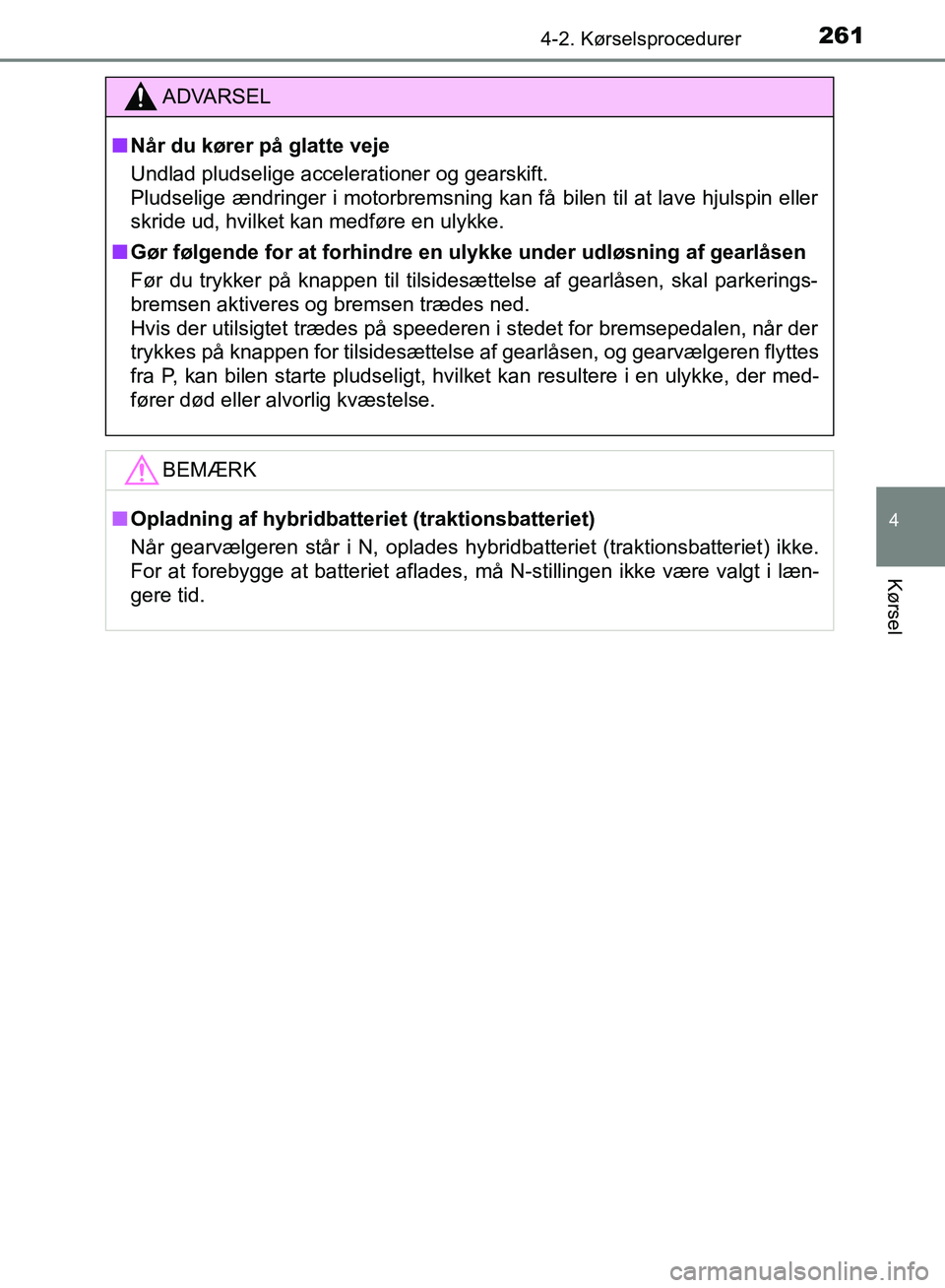 TOYOTA YARIS HATCHBACK 2018 Brugsanvisning (in Danish) 2614-2. Kørselsprocedurer
4
Kørsel
YARIS_HV_OM_Europe_OM52C96DK
ADVARSEL
n Når du kører på glatte veje
Undlad pludselige accelerationer og gearskift.
Pludselige ændringer i motorbremsning kan f TOYOTA YARIS HATCHBACK 2018 Brugsanvisning (in Danish) 2614-2. Kørselsprocedurer
4
Kørsel
YARIS_HV_OM_Europe_OM52C96DK
ADVARSEL
n Når du kører på glatte veje
Undlad pludselige accelerationer og gearskift.
Pludselige ændringer i motorbremsning kan f