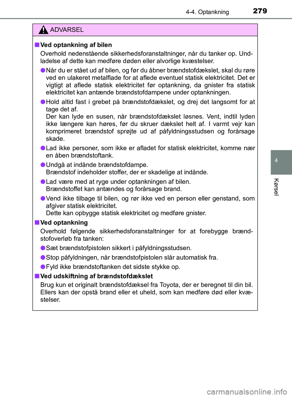 TOYOTA YARIS HATCHBACK 2018 Brugsanvisning (in Danish) 2794-4. Optankning
4
Kørsel
YARIS_HV_OM_Europe_OM52C96DK
ADVARSEL
n Ved optankning af bilen
Overhold nedenstående sikkerhedsforanstaltninger, når du tanker op. Und-
ladelse af dette kan medføre d TOYOTA YARIS HATCHBACK 2018 Brugsanvisning (in Danish) 2794-4. Optankning
4
Kørsel
YARIS_HV_OM_Europe_OM52C96DK
ADVARSEL
n Ved optankning af bilen
Overhold nedenstående sikkerhedsforanstaltninger, når du tanker op. Und-
ladelse af dette kan medføre d