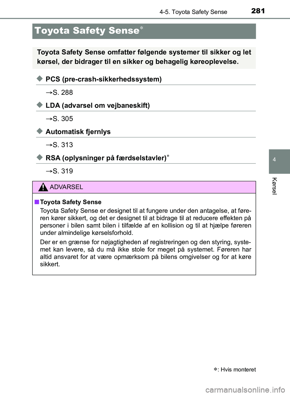 TOYOTA YARIS HATCHBACK 2018  Brugsanvisning (in Danish) 281
4
4-5. Toyota Safety Sense
Kørsel
YARIS_HV_OM_Europe_OM52C96DK
Toyota Safety Sense
uPCS (pre-crash-sikkerhedssystem)
S. 288
uLDA (advarsel om vejbaneskift)
S. 305
uAutomatisk fjernlys

