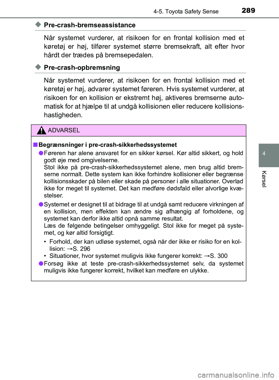 TOYOTA YARIS HATCHBACK 2018 Brugsanvisning (in Danish) 2894-5. Toyota Safety Sense
4
Kørsel
YARIS_HV_OM_Europe_OM52C96DK
uPre-crash-bremseassistance
Når systemet vurderer, at risikoen for en frontal kollision med et
køretøj er høj, tilfører systemet TOYOTA YARIS HATCHBACK 2018 Brugsanvisning (in Danish) 2894-5. Toyota Safety Sense
4
Kørsel
YARIS_HV_OM_Europe_OM52C96DK
uPre-crash-bremseassistance
Når systemet vurderer, at risikoen for en frontal kollision med et
køretøj er høj, tilfører systemet