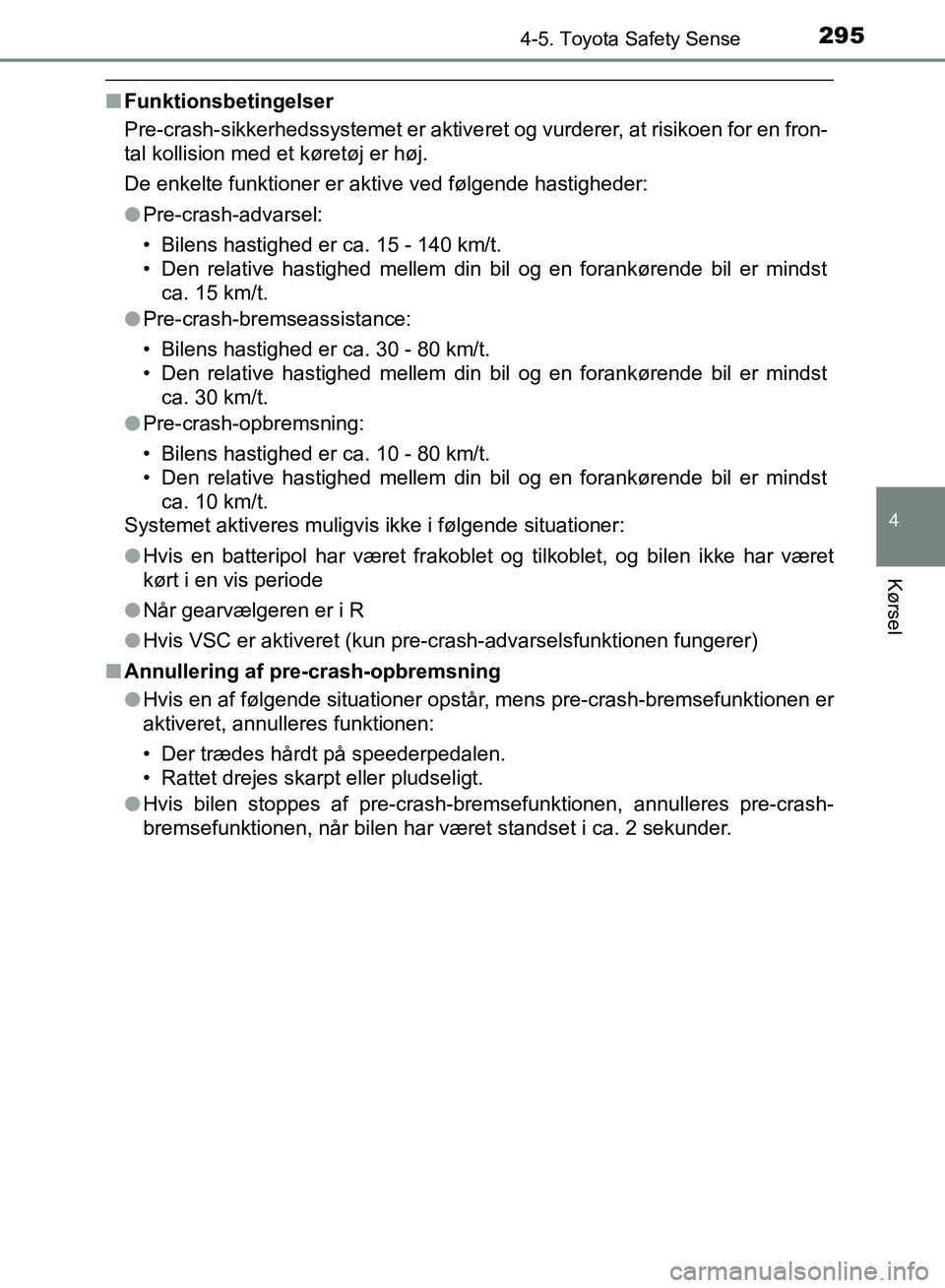TOYOTA YARIS HATCHBACK 2018 Brugsanvisning (in Danish) 2954-5. Toyota Safety Sense
4
Kørsel
YARIS_HV_OM_Europe_OM52C96DK
nFunktionsbetingelser
Pre-crash-sikkerhedssystemet er aktive ret og vurderer, at risikoen for en fron-
tal kollision med et køretøj TOYOTA YARIS HATCHBACK 2018 Brugsanvisning (in Danish) 2954-5. Toyota Safety Sense
4
Kørsel
YARIS_HV_OM_Europe_OM52C96DK
nFunktionsbetingelser
Pre-crash-sikkerhedssystemet er aktive ret og vurderer, at risikoen for en fron-
tal kollision med et køretøj