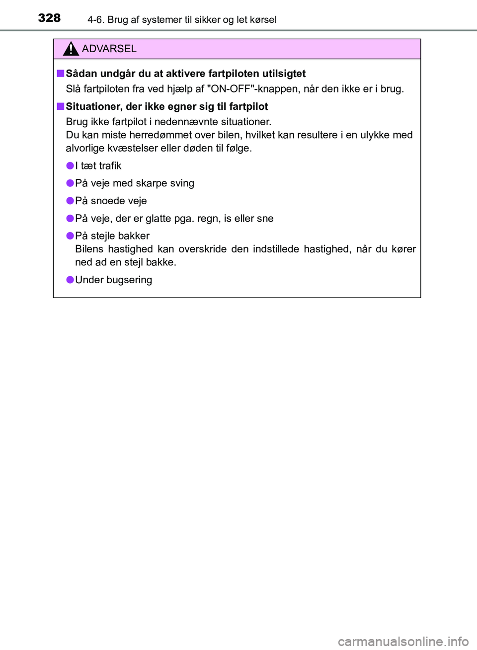 TOYOTA YARIS HATCHBACK 2018  Brugsanvisning (in Danish) 3284-6. Brug af systemer til sikker og let kørsel
YARIS_HV_OM_Europe_OM52C96DK
ADVARSEL
n Sådan undgår du at aktivere fartpiloten utilsigtet
Slå fartpiloten fra ved hjælp af "ON-OFF"-knappen, nå
