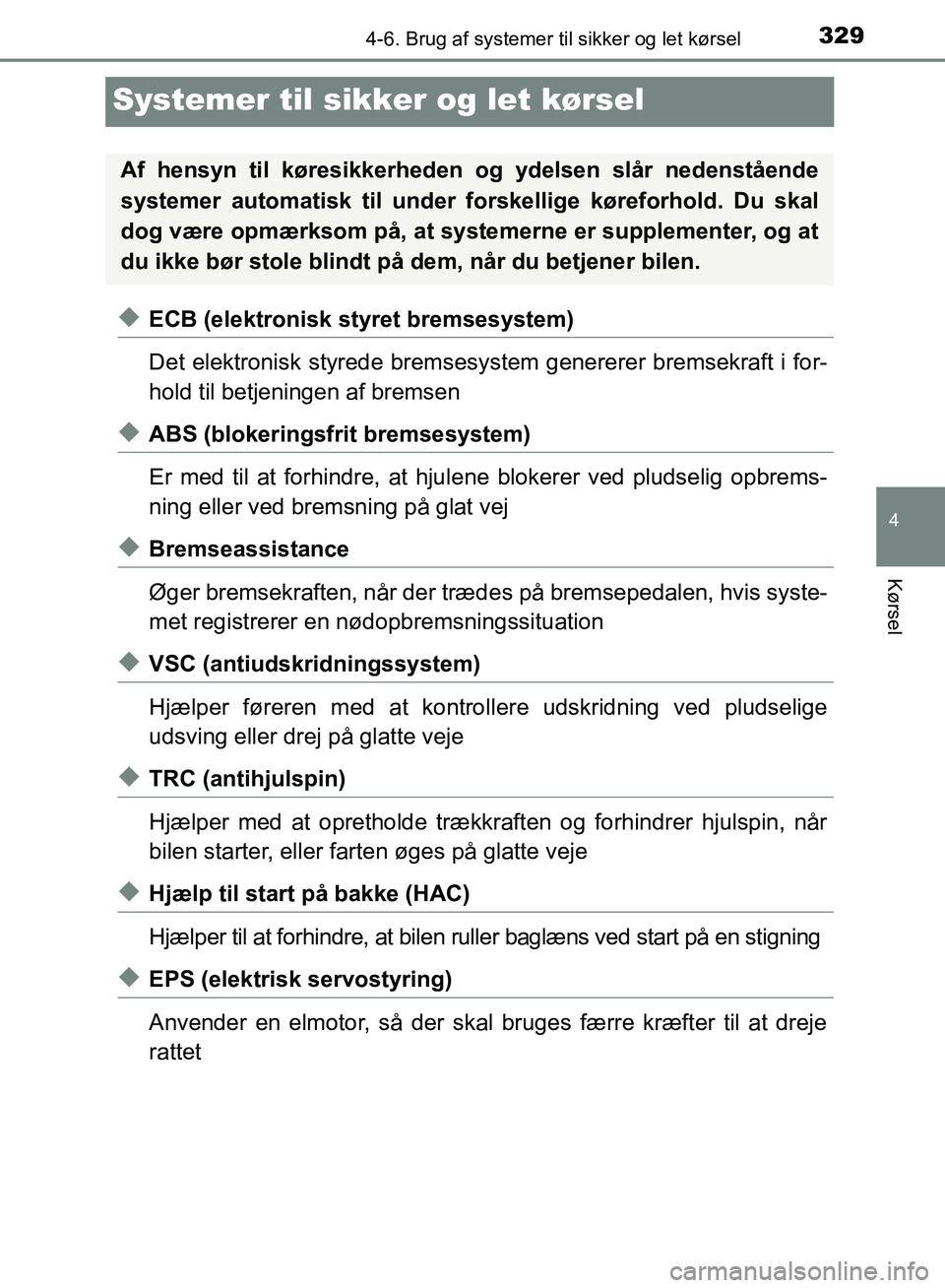 TOYOTA YARIS HATCHBACK 2018  Brugsanvisning (in Danish) 329
4
4-6. Brug af systemer til sikker og let kørsel
Kørsel
YARIS_HV_OM_Europe_OM52C96DK
Systemer til sikker og let kørsel
uECB (elektronisk styret bremsesystem)
Det elektronisk styrede bremsesyste