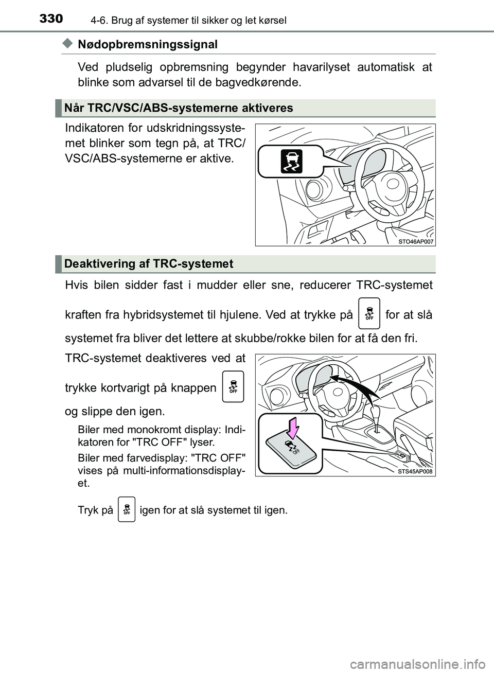 TOYOTA YARIS HATCHBACK 2018  Brugsanvisning (in Danish) 3304-6. Brug af systemer til sikker og let kørsel
YARIS_HV_OM_Europe_OM52C96DK
uNødopbremsningssignal
Ved pludselig opbremsning begynder havarilyset automatisk at
blinke som advarsel til de bagvedk