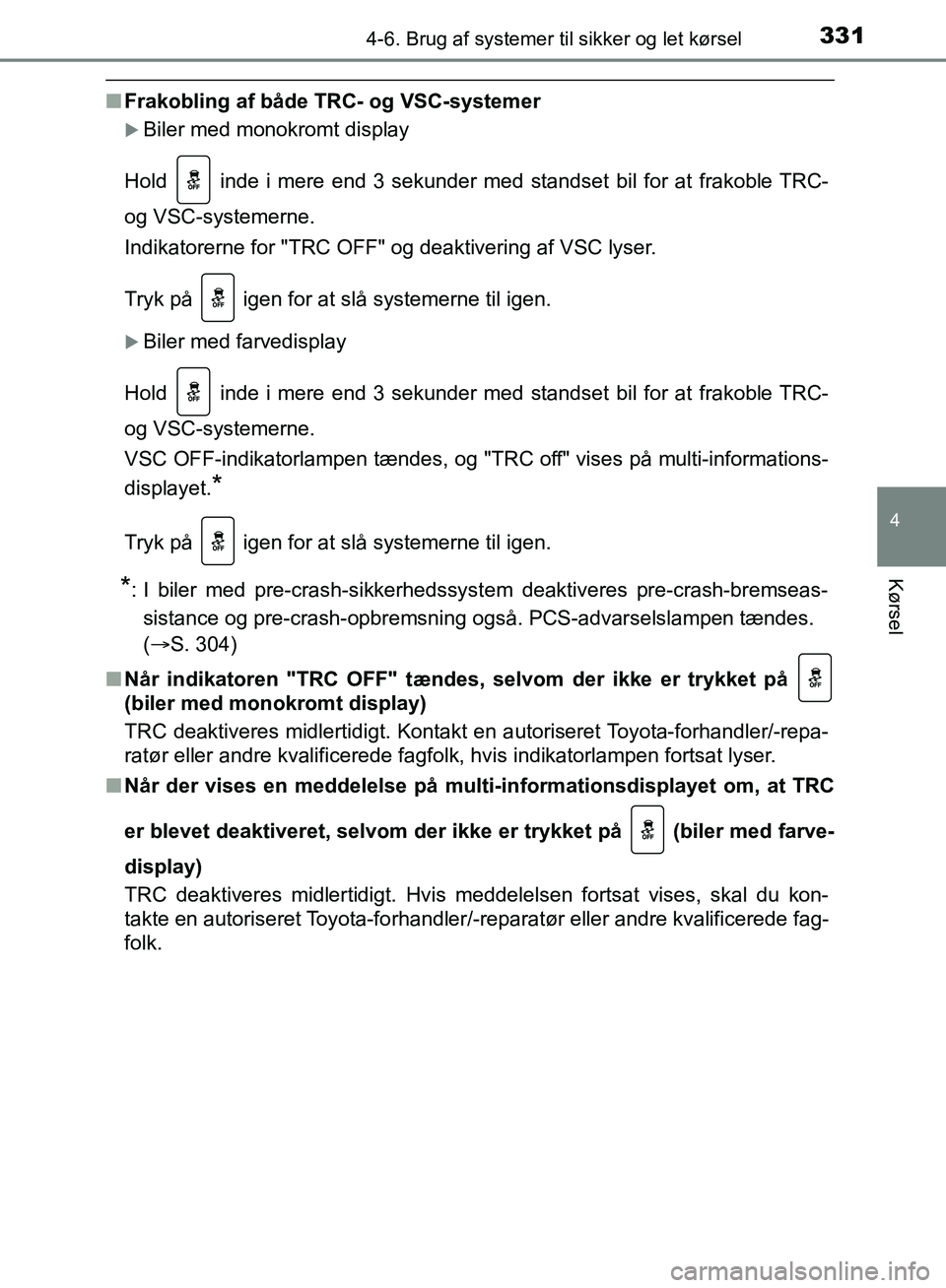 TOYOTA YARIS HATCHBACK 2018 Brugsanvisning (in Danish) 3314-6. Brug af systemer til sikker og let kørsel
4
Kørsel
YARIS_HV_OM_Europe_OM52C96DK
nFrakobling af både TRC- og VSC-systemer
Biler med monokromt display
Hold inde i mere end 3 sekunder med TOYOTA YARIS HATCHBACK 2018 Brugsanvisning (in Danish) 3314-6. Brug af systemer til sikker og let kørsel
4
Kørsel
YARIS_HV_OM_Europe_OM52C96DK
nFrakobling af både TRC- og VSC-systemer
Biler med monokromt display
Hold inde i mere end 3 sekunder med