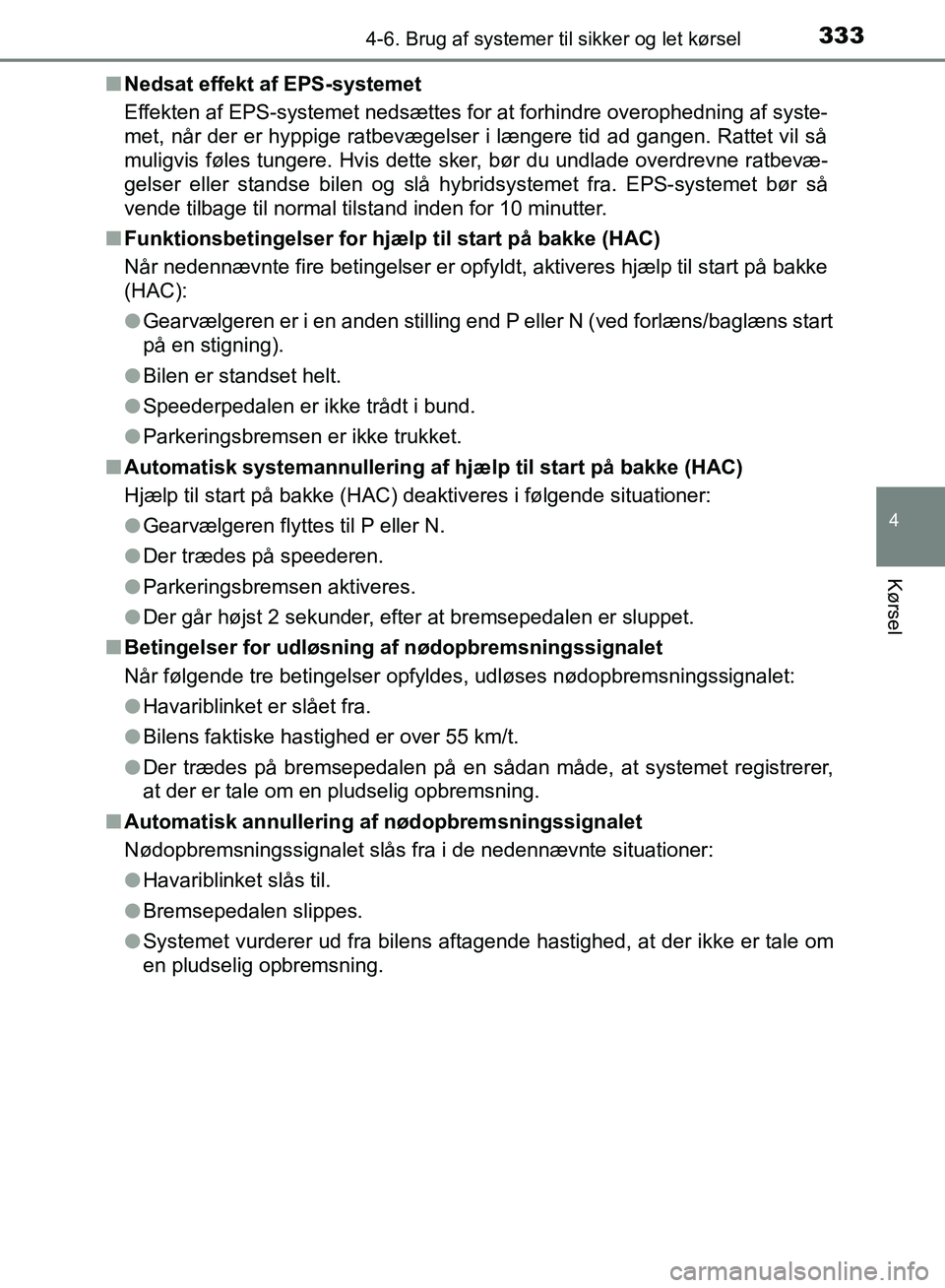 TOYOTA YARIS HATCHBACK 2018  Brugsanvisning (in Danish) 3334-6. Brug af systemer til sikker og let kørsel
4
Kørsel
YARIS_HV_OM_Europe_OM52C96DKn
Nedsat effekt af EPS-systemet
Effekten af EPS-systemet nedsættes for at forhindre overophedning af syste-
me