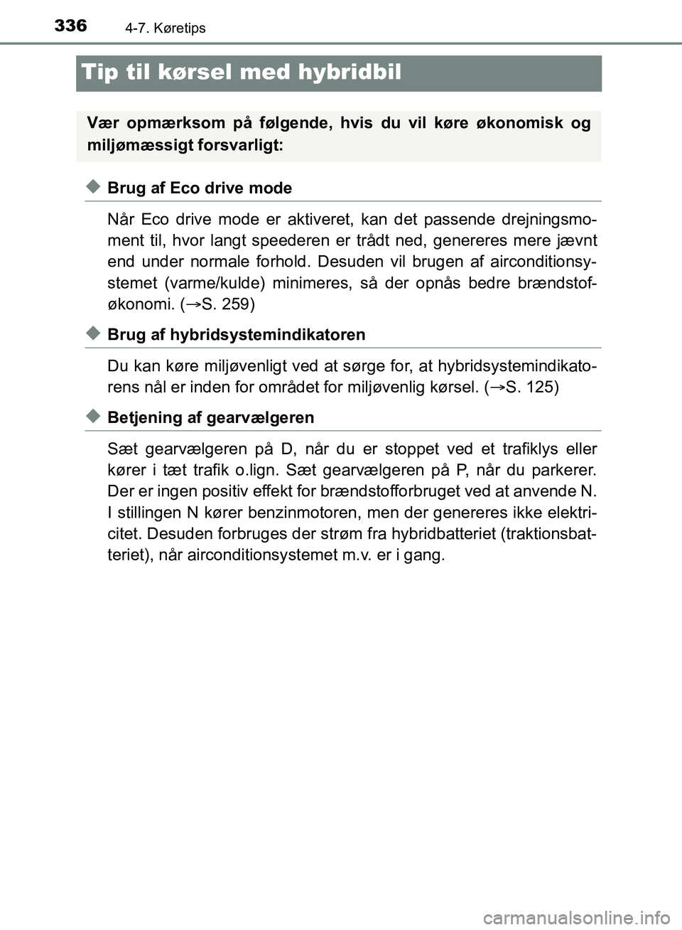 TOYOTA YARIS HATCHBACK 2018 Brugsanvisning (in Danish) 3364-7. Køretips
YARIS_HV_OM_Europe_OM52C96DK
Tip til kørsel med hybridbil
uBrug af Eco drive mode
Når Eco drive mode er aktiveret, kan det passende drejningsmo-
ment til, hvor langt speederen er t TOYOTA YARIS HATCHBACK 2018 Brugsanvisning (in Danish) 3364-7. Køretips
YARIS_HV_OM_Europe_OM52C96DK
Tip til kørsel med hybridbil
uBrug af Eco drive mode
Når Eco drive mode er aktiveret, kan det passende drejningsmo-
ment til, hvor langt speederen er t