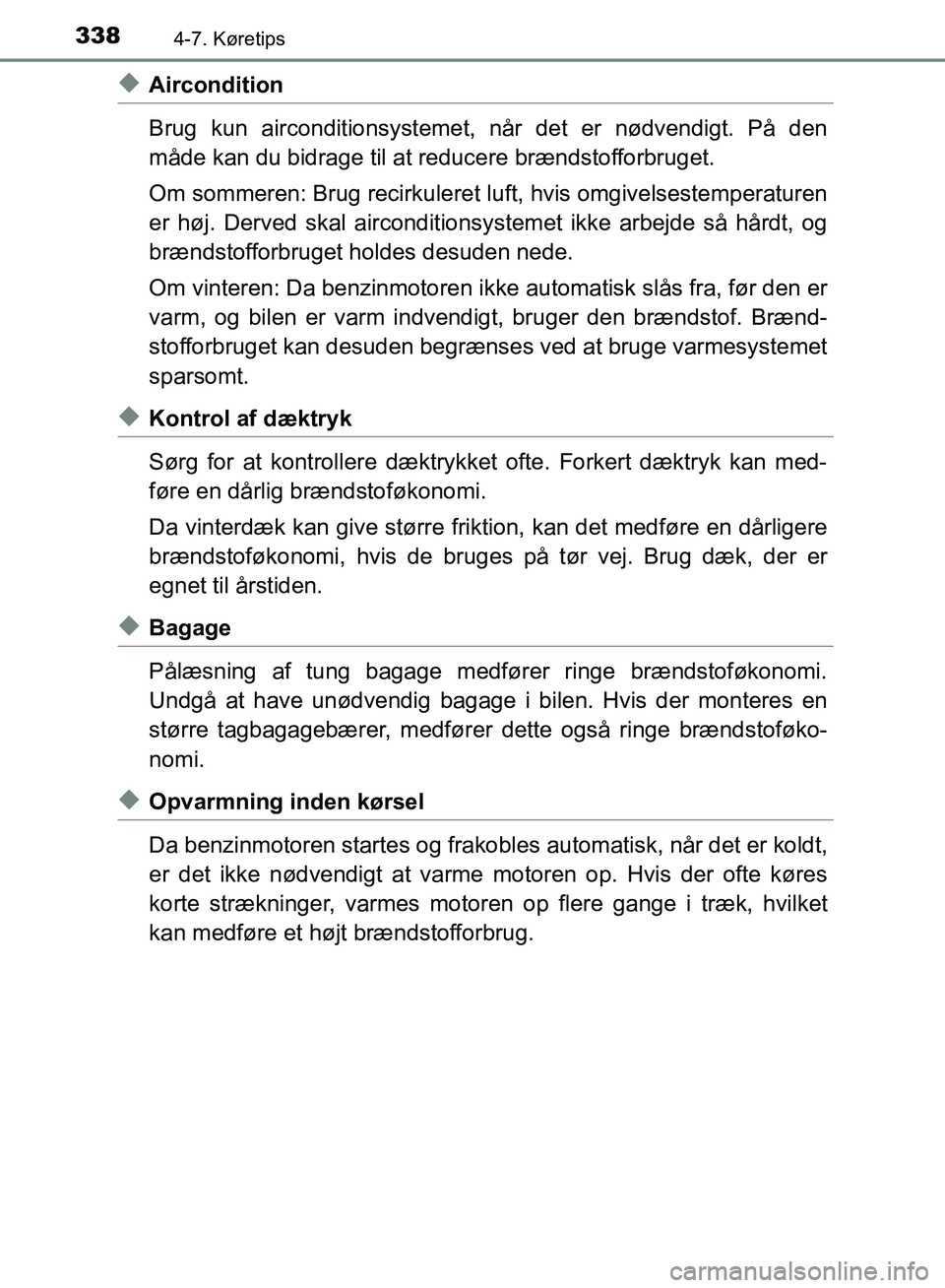 TOYOTA YARIS HATCHBACK 2018  Brugsanvisning (in Danish) 3384-7. Køretips
YARIS_HV_OM_Europe_OM52C96DK
uAircondition
Brug kun airconditionsystemet, når det er nødvendigt. På den
måde kan du bidrage til at reducere brændstofforbruget.
Om sommeren: Brug