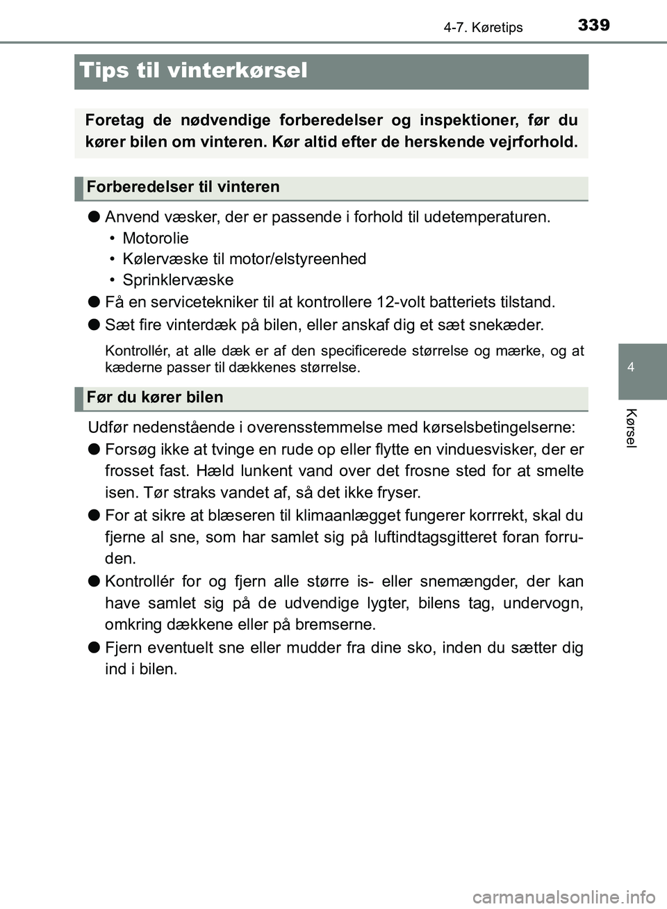 TOYOTA YARIS HATCHBACK 2018  Brugsanvisning (in Danish) 339
4
4-7. Køretips
Kørsel
YARIS_HV_OM_Europe_OM52C96DK
Tips til vinterkørsel
lAnvend væsker, der er passende i forhold til udetemperaturen.
• Motorolie
• Kølervæske til motor/elstyreenhed
