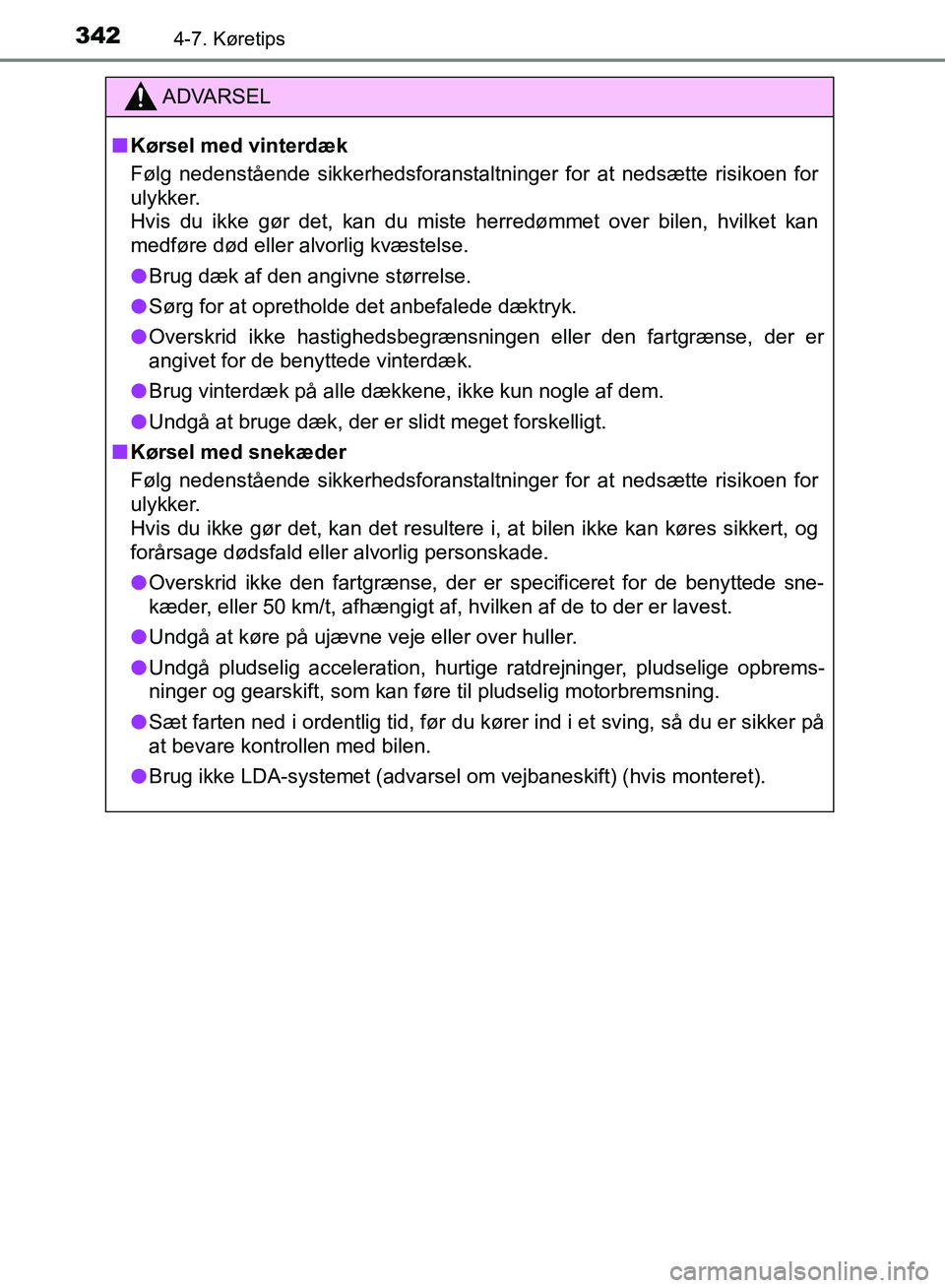 TOYOTA YARIS HATCHBACK 2018  Brugsanvisning (in Danish) 3424-7. Køretips
YARIS_HV_OM_Europe_OM52C96DK
ADVARSEL
n Kørsel med vinterdæk
Følg nedenstående sikkerhedsforanstaltninger for at nedsætte risikoen for
ulykker. 
Hvis du ikke gør det, kan du mi