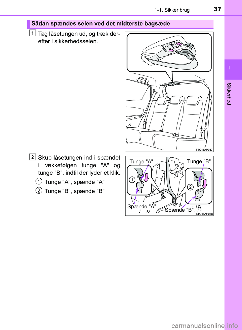 TOYOTA YARIS HATCHBACK 2018  Brugsanvisning (in Danish) 371-1. Sikker brug
1
Sikkerhed
YARIS_HV_OM_Europe_OM52C96DK
Tag låsetungen ud, og træk der-
efter i sikkerhedsselen.
Skub låsetungen ind i spændet
i rækkefølgen tunge "A" og
tunge "B", indtil de