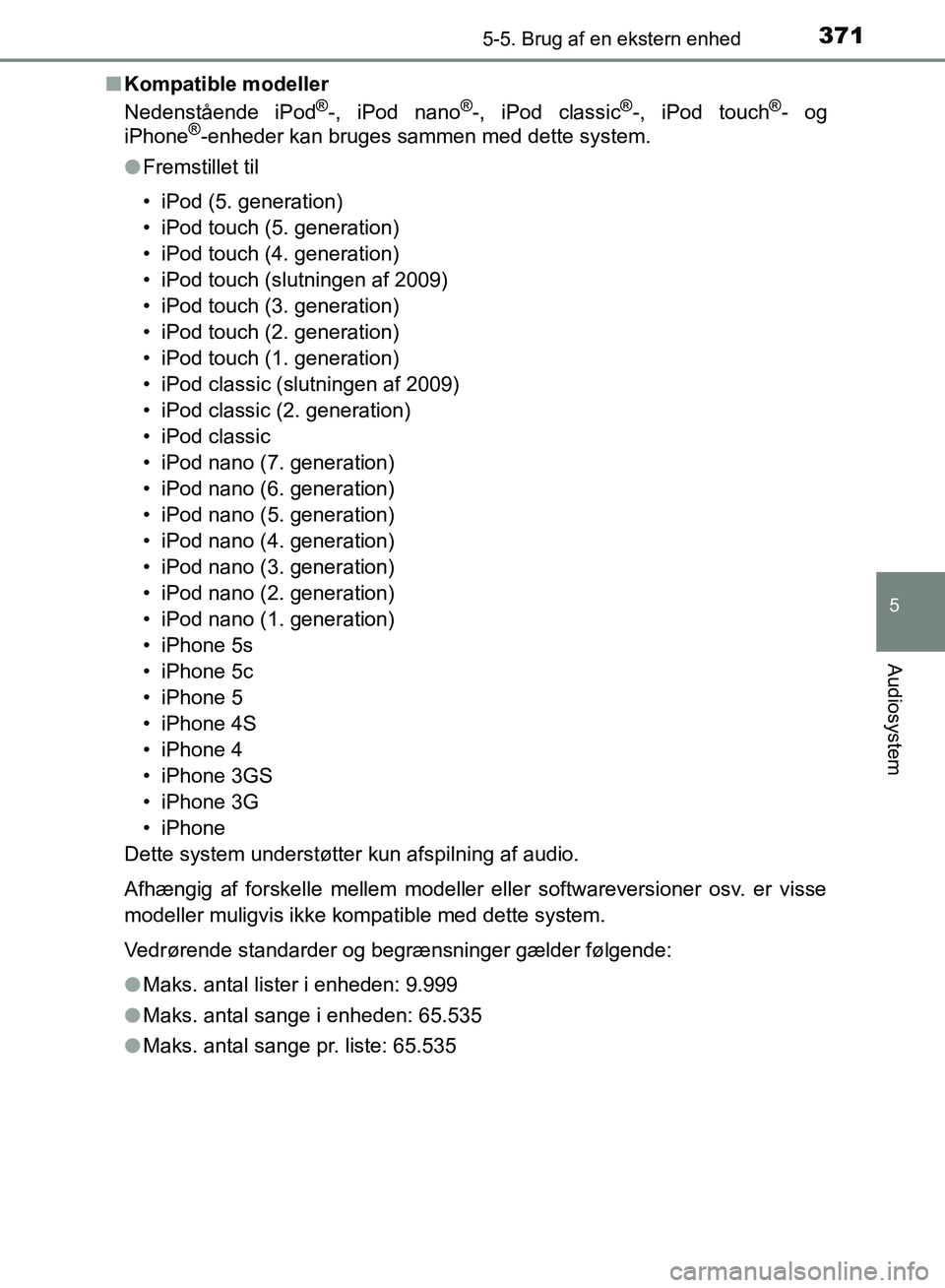 TOYOTA YARIS HATCHBACK 2018 Brugsanvisning (in Danish) 3715-5. Brug af en ekstern enhed
5
Audiosystem
YARIS_HV_OM_Europe_OM52C96DKn
Kompatible modeller
Nedenstående iPod
®-, iPod nano®-, iPod classic®-, iPod touch®- og
iPhone®-enheder kan bruges sam TOYOTA YARIS HATCHBACK 2018 Brugsanvisning (in Danish) 3715-5. Brug af en ekstern enhed
5
Audiosystem
YARIS_HV_OM_Europe_OM52C96DKn
Kompatible modeller
Nedenstående iPod
®-, iPod nano®-, iPod classic®-, iPod touch®- og
iPhone®-enheder kan bruges sam