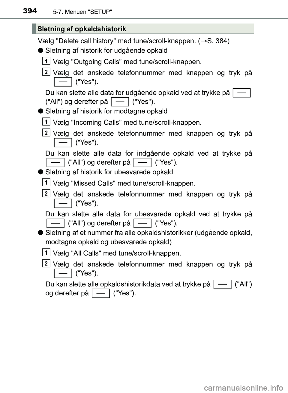 TOYOTA YARIS HATCHBACK 2018 Brugsanvisning (in Danish) 3945-7. Menuen "SETUP"
YARIS_HV_OM_Europe_OM52C96DK
Vælg "Delete call history" med tune/scroll-knappen. (S. 384)
l Sletning af historik for udgående opkald
Vælg "Outgoing Calls" med tune/scroll- TOYOTA YARIS HATCHBACK 2018 Brugsanvisning (in Danish) 3945-7. Menuen "SETUP"
YARIS_HV_OM_Europe_OM52C96DK
Vælg "Delete call history" med tune/scroll-knappen. (S. 384)
l Sletning af historik for udgående opkald
Vælg "Outgoing Calls" med tune/scroll-