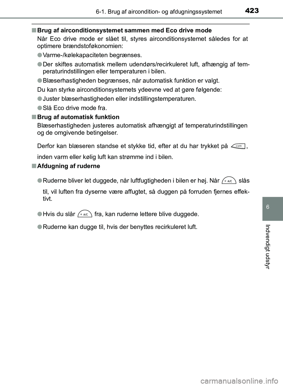 TOYOTA YARIS HATCHBACK 2018 Brugsanvisning (in Danish) 4236-1. Brug af aircondition- og afdugningssystemet
6
Indvendigt udstyr
YARIS_HV_OM_Europe_OM52C96DK
nBrug af airconditionsystemet sammen med Eco drive mode
Når Eco drive mode er slået til, styres a TOYOTA YARIS HATCHBACK 2018 Brugsanvisning (in Danish) 4236-1. Brug af aircondition- og afdugningssystemet
6
Indvendigt udstyr
YARIS_HV_OM_Europe_OM52C96DK
nBrug af airconditionsystemet sammen med Eco drive mode
Når Eco drive mode er slået til, styres a