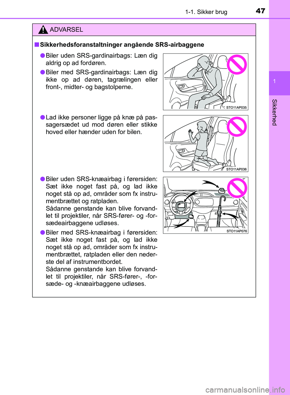 TOYOTA YARIS HATCHBACK 2018  Brugsanvisning (in Danish) 471-1. Sikker brug
1
Sikkerhed
YARIS_HV_OM_Europe_OM52C96DK
ADVARSEL
n Sikkerhedsforanstaltninger angående SRS-airbaggene
lBiler uden SRS-gardinairbags: Læn dig
aldrig op ad fordøren.
l Biler med S