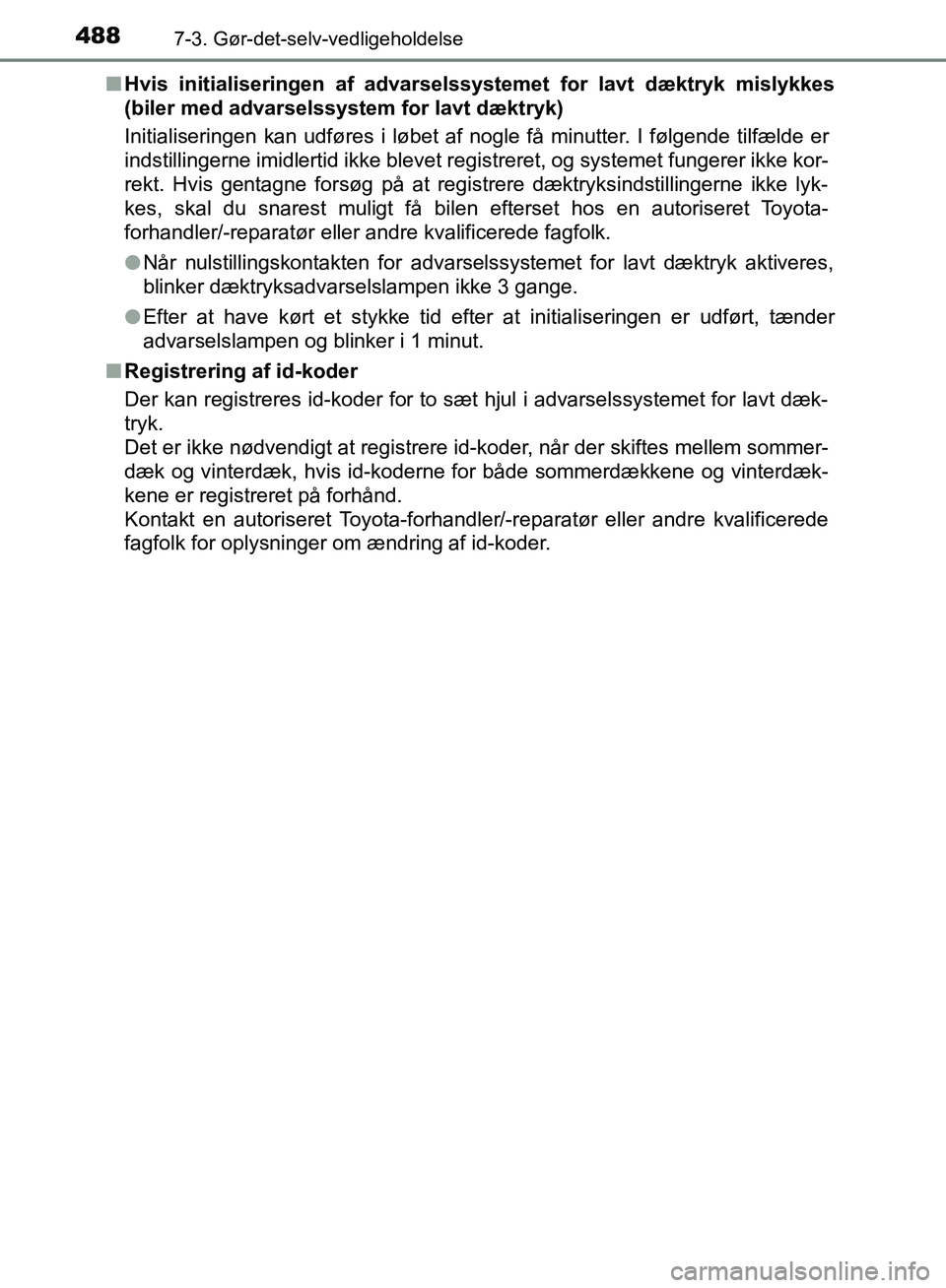 TOYOTA YARIS HATCHBACK 2018  Brugsanvisning (in Danish) 4887-3. Gør-det-selv-vedligeholdelse
YARIS_HV_OM_Europe_OM52C96DKn
Hvis initialiseringen af advarsel ssystemet for lavt dæktryk mislykkes
(biler med advarselssystem for lavt dæktryk)
Initialisering