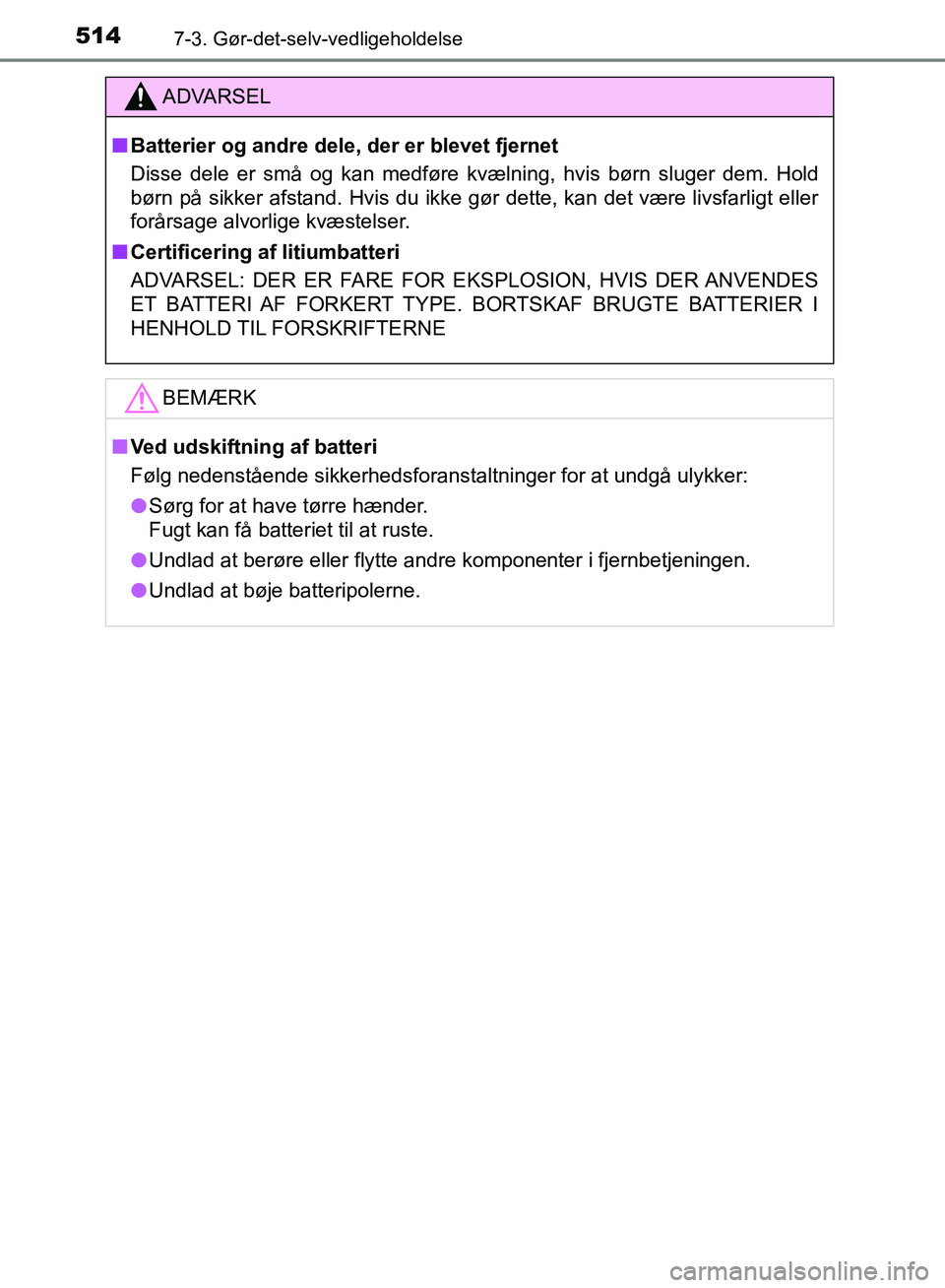 TOYOTA YARIS HATCHBACK 2018  Brugsanvisning (in Danish) 5147-3. Gør-det-selv-vedligeholdelse
YARIS_HV_OM_Europe_OM52C96DK
ADVARSEL
n Batterier og andre dele, der er blevet fjernet
Disse dele er små og kan medføre kvælning, hvis børn sluger dem. Hold
b