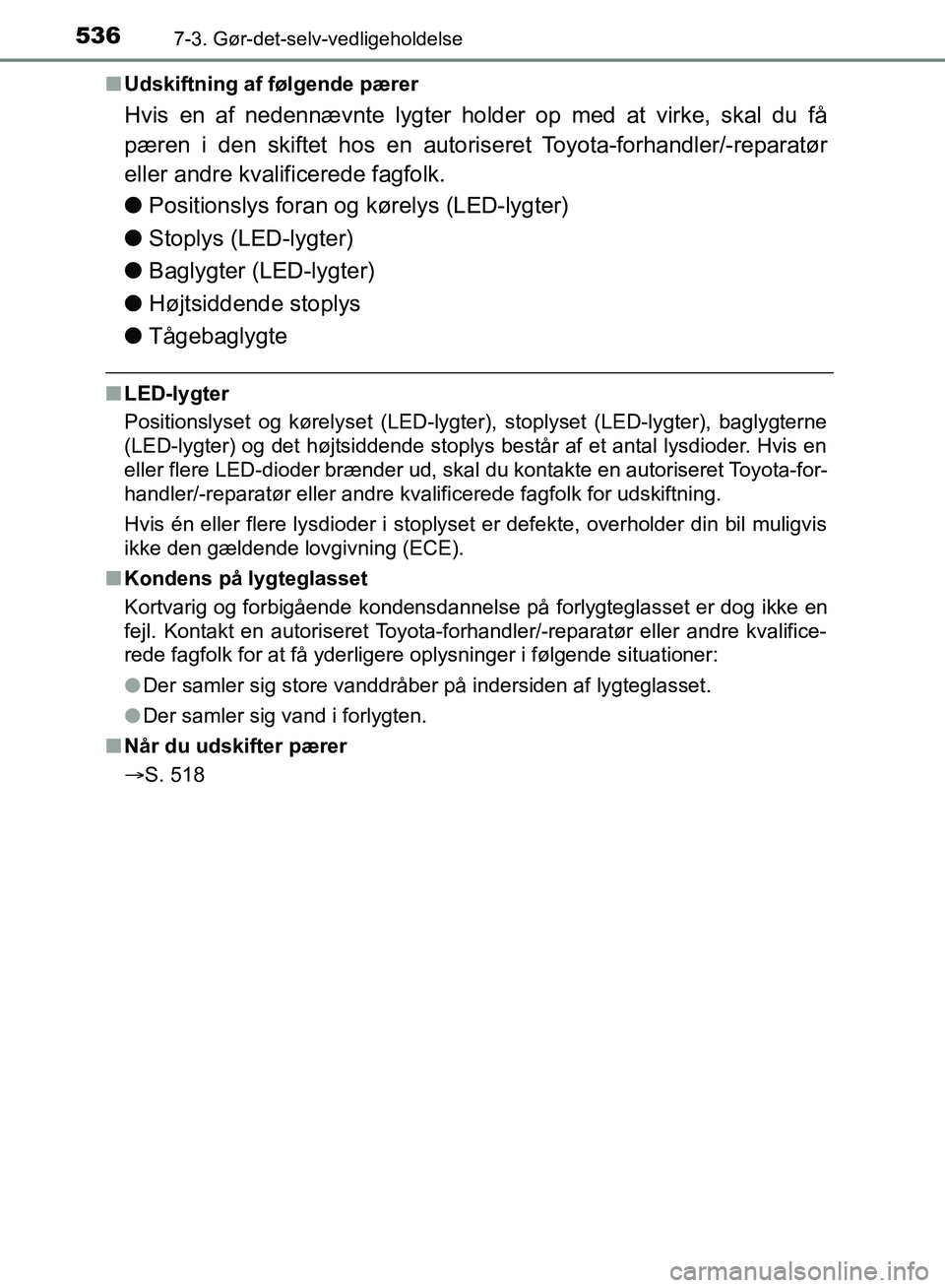 TOYOTA YARIS HATCHBACK 2018 Brugsanvisning (in Danish) 5367-3. Gør-det-selv-vedligeholdelse
YARIS_HV_OM_Europe_OM52C96DKn
Udskiftning af følgende pærer
Hvis en af nedennævnte lygter holder op med at virke, skal du få
pæren i den skiftet hos en autor TOYOTA YARIS HATCHBACK 2018 Brugsanvisning (in Danish) 5367-3. Gør-det-selv-vedligeholdelse
YARIS_HV_OM_Europe_OM52C96DKn
Udskiftning af følgende pærer
Hvis en af nedennævnte lygter holder op med at virke, skal du få
pæren i den skiftet hos en autor