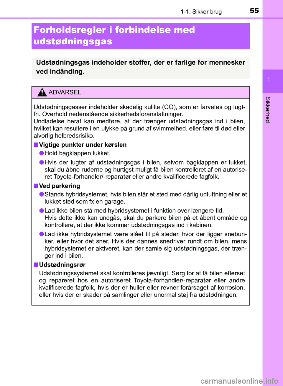 TOYOTA YARIS HATCHBACK 2018 Brugsanvisning (in Danish) 551-1. Sikker brug
1
Sikkerhed
YARIS_HV_OM_Europe_OM52C96DK
Forholdsregler i forbindelse med
udstødningsgas
Udstødningsgas indeholder stoffer, der er farlige for mennesker
ved indånding.
ADVARSEL
TOYOTA YARIS HATCHBACK 2018 Brugsanvisning (in Danish) 551-1. Sikker brug
1
Sikkerhed
YARIS_HV_OM_Europe_OM52C96DK
Forholdsregler i forbindelse med
udstødningsgas
Udstødningsgas indeholder stoffer, der er farlige for mennesker
ved indånding.
ADVARSEL