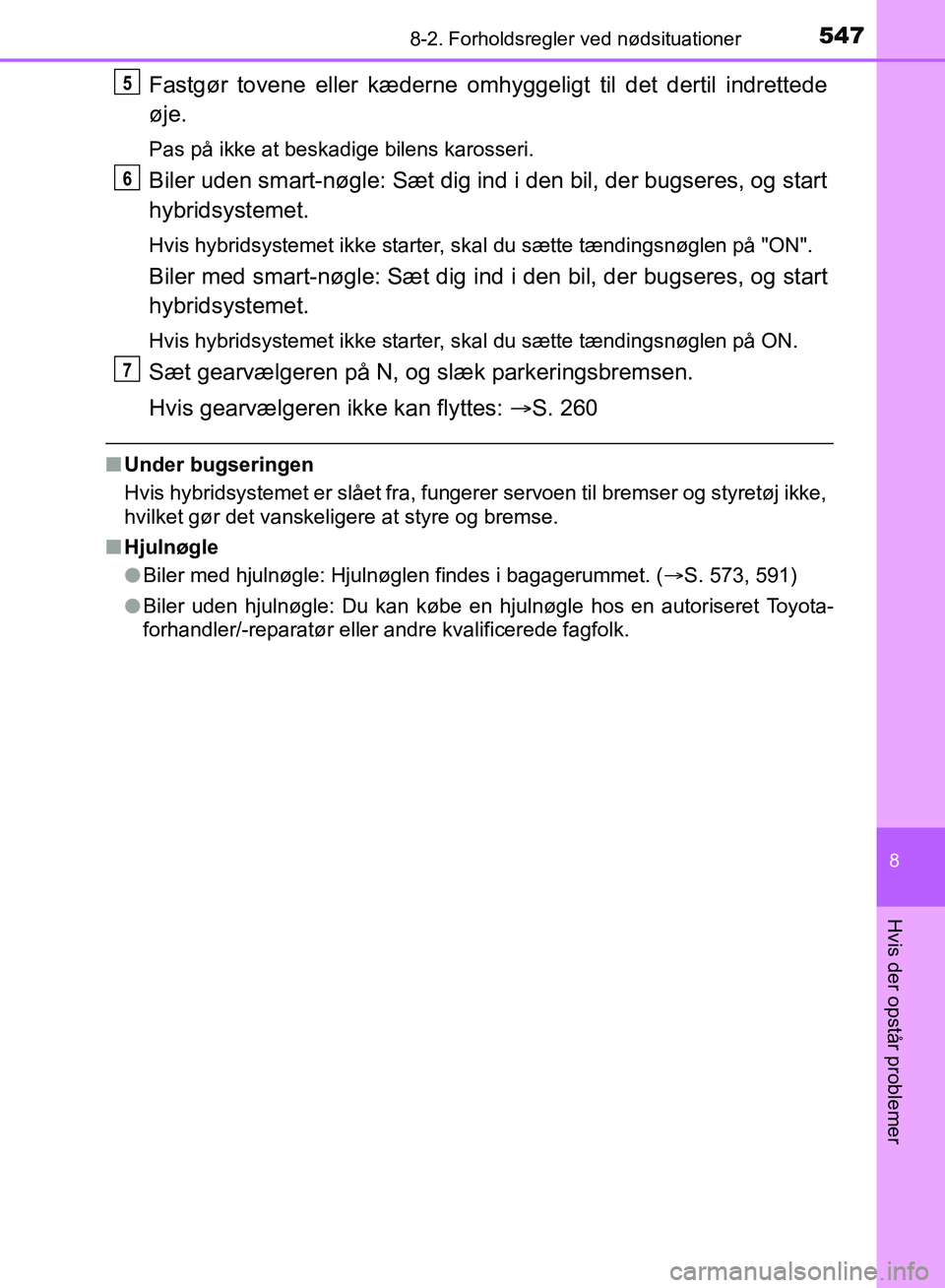 TOYOTA YARIS HATCHBACK 2018 Brugsanvisning (in Danish) 5478-2. Forholdsregler ved nødsituationer
8
Hvis der opstår problemer
YARIS_HV_OM_Europe_OM52C96DK
Fastgør tovene eller kæderne omhyggeligt til det dertil indrettede
øje.
Pas på ikke at beskadig TOYOTA YARIS HATCHBACK 2018 Brugsanvisning (in Danish) 5478-2. Forholdsregler ved nødsituationer
8
Hvis der opstår problemer
YARIS_HV_OM_Europe_OM52C96DK
Fastgør tovene eller kæderne omhyggeligt til det dertil indrettede
øje.
Pas på ikke at beskadig