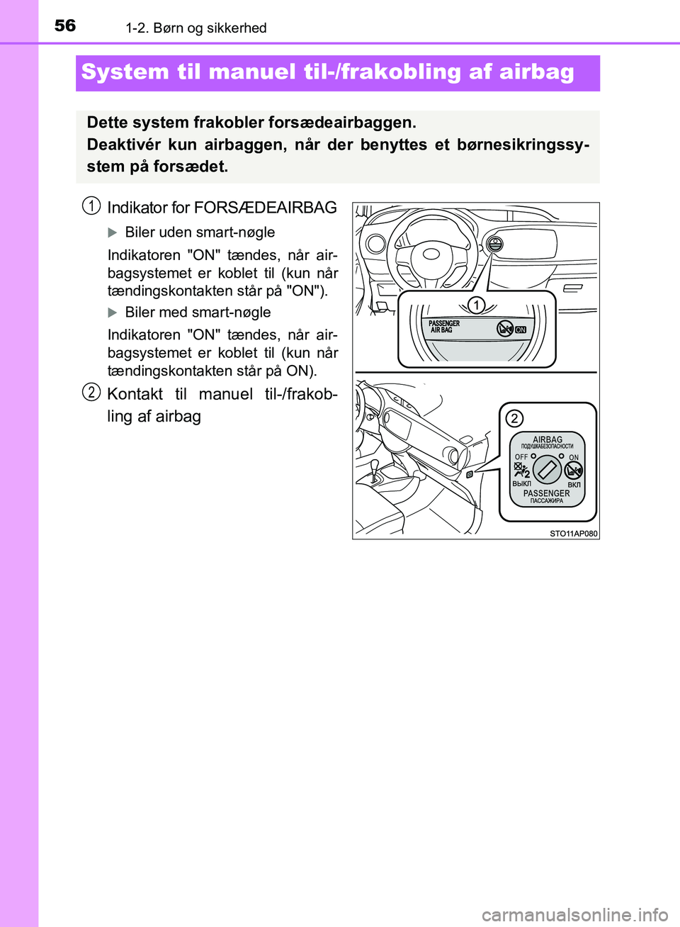 TOYOTA YARIS HATCHBACK 2018  Brugsanvisning (in Danish) 561-2. Børn og sikkerhed
YARIS_HV_OM_Europe_OM52C96DK
System til manuel til-/frakobling af airbag
Indikator for FORSÆDEAIRBAG
Biler uden smart-nøgle
Indikatoren "ON" tændes, når air-
bagsystem