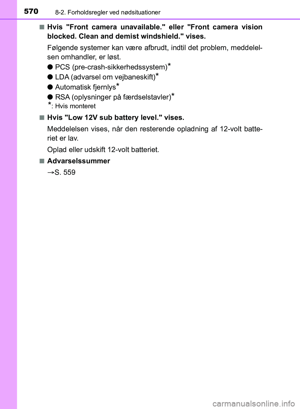 TOYOTA YARIS HATCHBACK 2018  Brugsanvisning (in Danish) 5708-2. Forholdsregler ved nødsituationer
YARIS_HV_OM_Europe_OM52C96DKn
Hvis "Front camera unavailable." eller "Front camera vision
blocked. Clean and demi
st windshield." vises.
Følgende systemer k