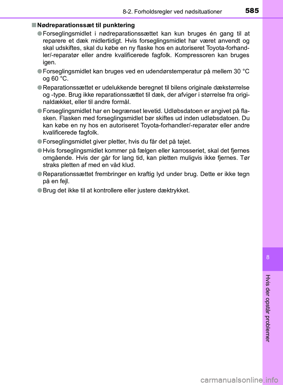 TOYOTA YARIS HATCHBACK 2018  Brugsanvisning (in Danish) 5858-2. Forholdsregler ved nødsituationer
8
Hvis der opstår problemer
YARIS_HV_OM_Europe_OM52C96DKn
Nødreparationssæt til punktering
lForseglingsmidlet i nødreparationssættet kan kun bruges én 