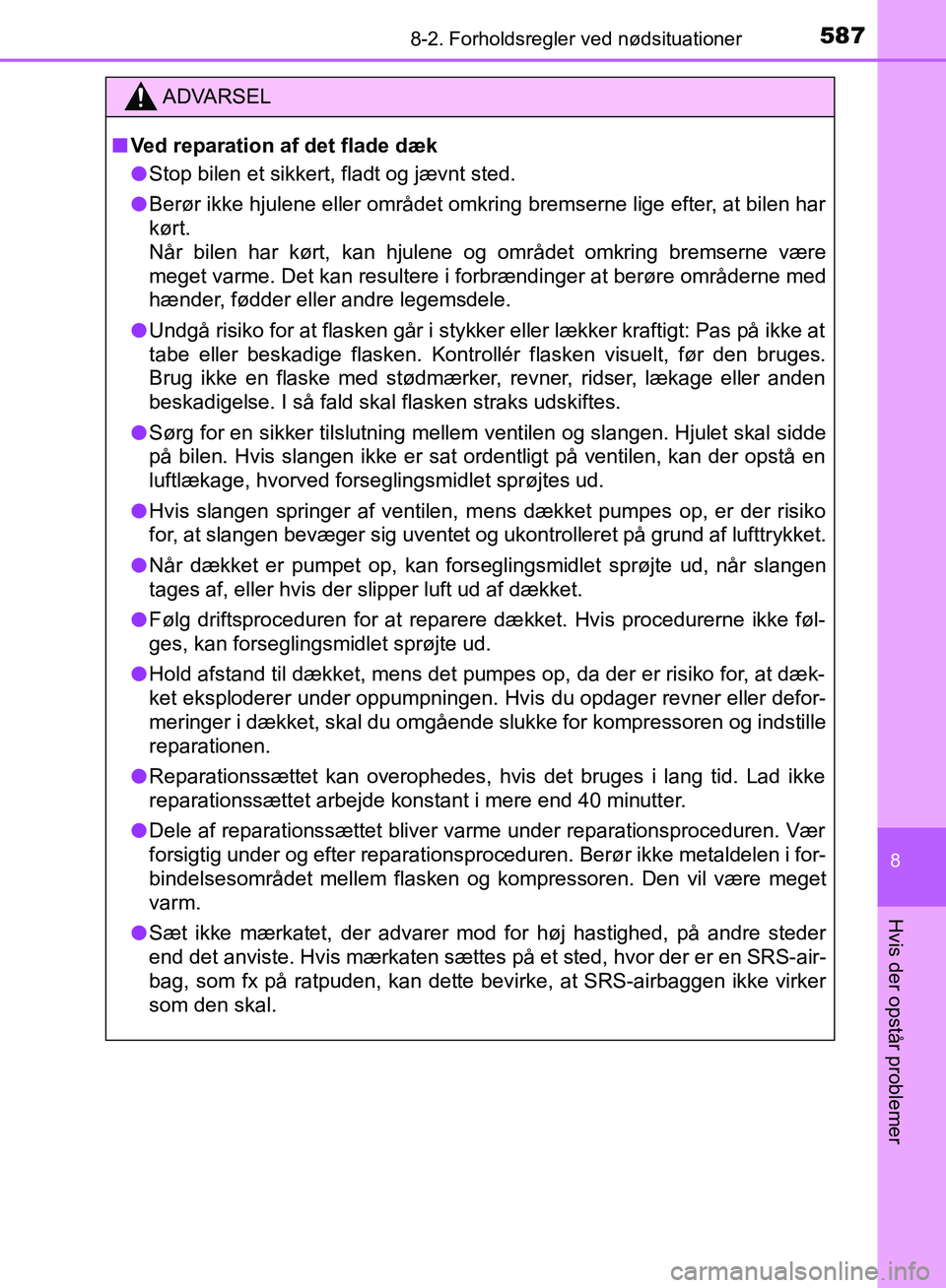 TOYOTA YARIS HATCHBACK 2018  Brugsanvisning (in Danish) 5878-2. Forholdsregler ved nødsituationer
8
Hvis der opstår problemer
YARIS_HV_OM_Europe_OM52C96DK
ADVARSEL
n Ved reparation af det flade dæk
l Stop bilen et sikkert, fladt og jævnt sted.
l Berør