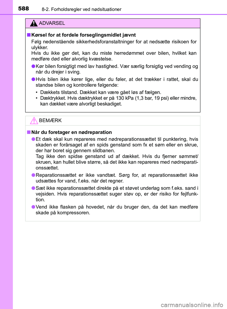 TOYOTA YARIS HATCHBACK 2018  Brugsanvisning (in Danish) 5888-2. Forholdsregler ved nødsituationer
YARIS_HV_OM_Europe_OM52C96DK
ADVARSEL
n Kørsel for at fordele forseglingsmidlet jævnt
Følg nedenstående sikkerhedsforanstaltninger for at nedsætte risik
