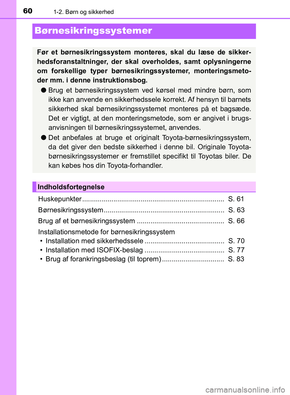 TOYOTA YARIS HATCHBACK 2018  Brugsanvisning (in Danish) 601-2. Børn og sikkerhed
YARIS_HV_OM_Europe_OM52C96DK
Børnesikringssystemer
Huskepunkter .........................................................................  S. 61
Børnesikringssystem........