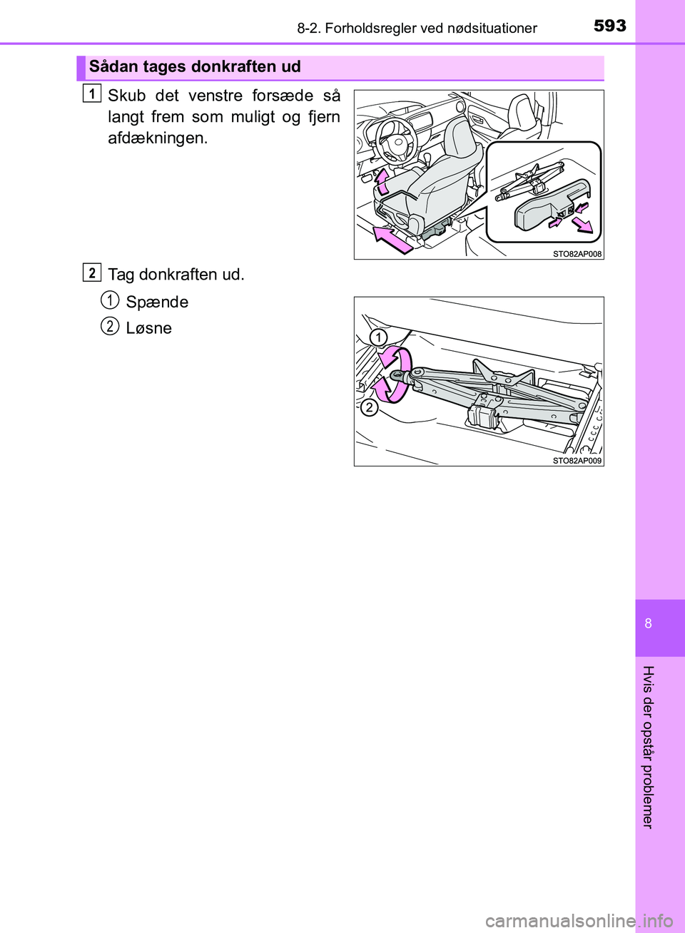 TOYOTA YARIS HATCHBACK 2018  Brugsanvisning (in Danish) 5938-2. Forholdsregler ved nødsituationer
8
Hvis der opstår problemer
YARIS_HV_OM_Europe_OM52C96DK
Skub det venstre forsæde så
langt frem som muligt og fjern
afdækningen.
Tag donkraften ud.
Spæn