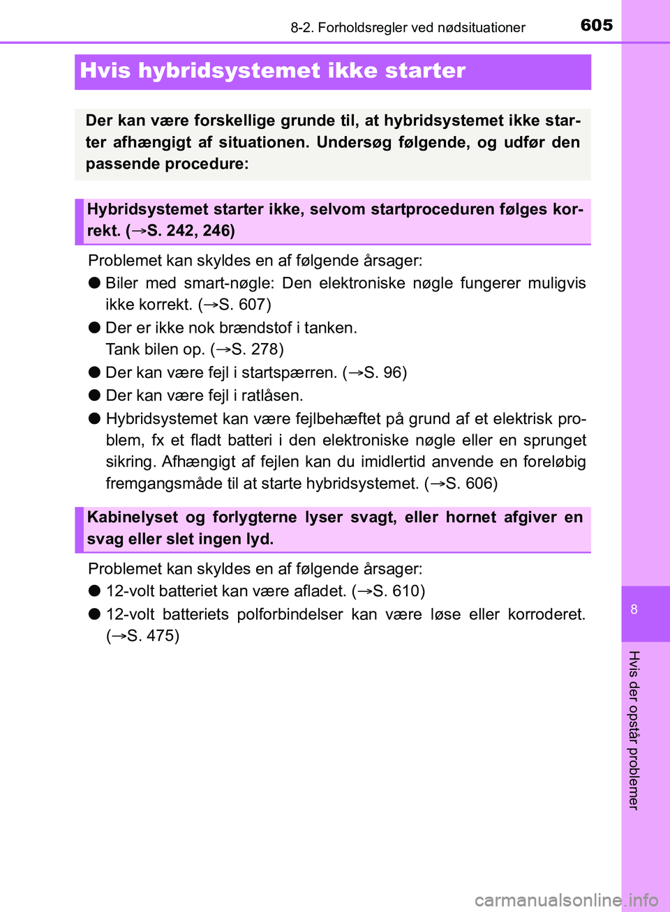 TOYOTA YARIS HATCHBACK 2018 Brugsanvisning (in Danish) 6058-2. Forholdsregler ved nødsituationer
8
Hvis der opstår problemer
YARIS_HV_OM_Europe_OM52C96DK
Hvis hybridsystemet ikke starter
Problemet kan skyldes en af følgende årsager:
lBiler med smart-n TOYOTA YARIS HATCHBACK 2018 Brugsanvisning (in Danish) 6058-2. Forholdsregler ved nødsituationer
8
Hvis der opstår problemer
YARIS_HV_OM_Europe_OM52C96DK
Hvis hybridsystemet ikke starter
Problemet kan skyldes en af følgende årsager:
lBiler med smart-n