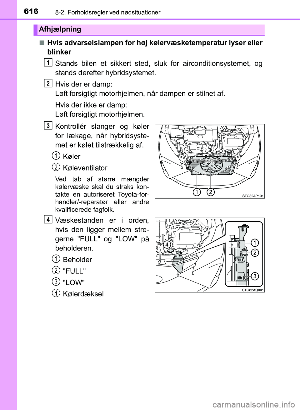 TOYOTA YARIS HATCHBACK 2018  Brugsanvisning (in Danish) 6168-2. Forholdsregler ved nødsituationer
YARIS_HV_OM_Europe_OM52C96DKn
Hvis advarselslampen for høj kølervæsketemperatur lyser eller
blinker
Stands bilen et sikkert sted, sl uk for airconditionsy