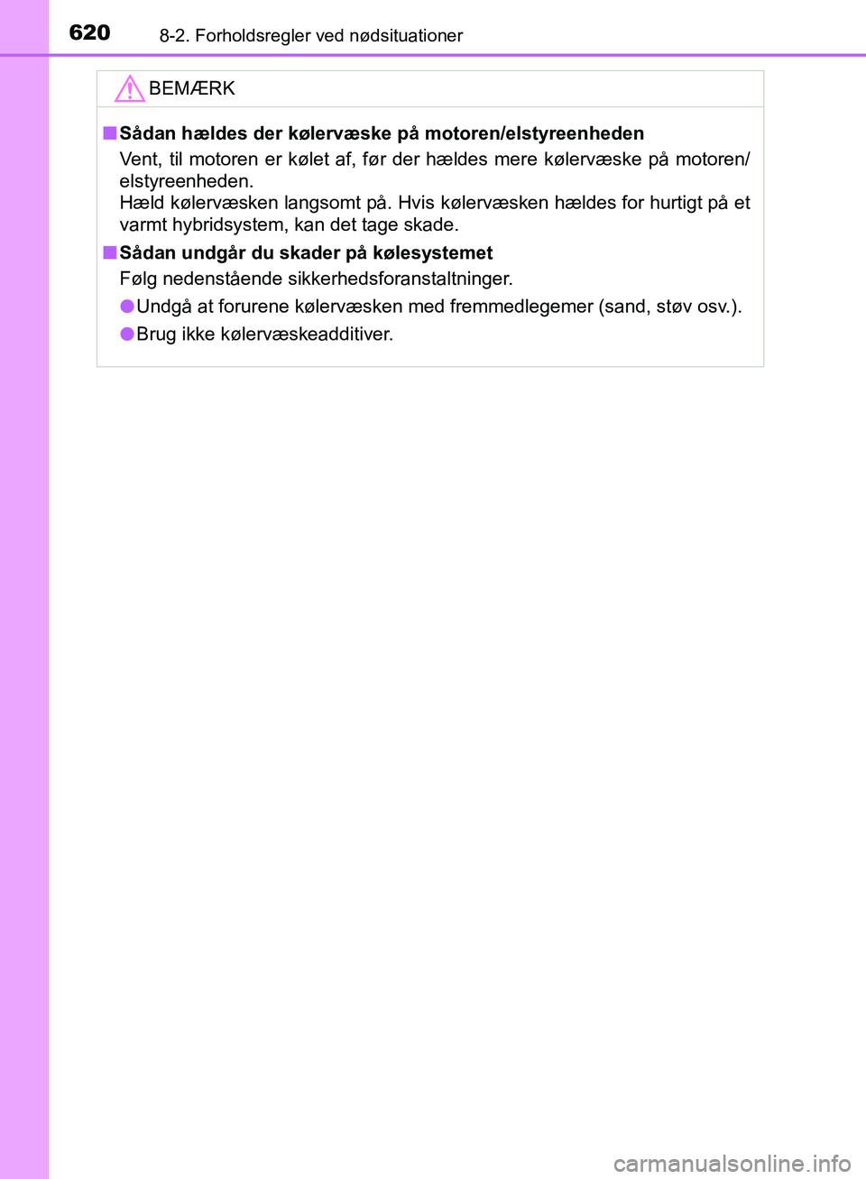 TOYOTA YARIS HATCHBACK 2018  Brugsanvisning (in Danish) 6208-2. Forholdsregler ved nødsituationer
YARIS_HV_OM_Europe_OM52C96DKBEMÆRK
n
Sådan hældes der kølervæske på motoren/elstyreenheden
Vent, til motoren er kølet af, før der hældes mere køler