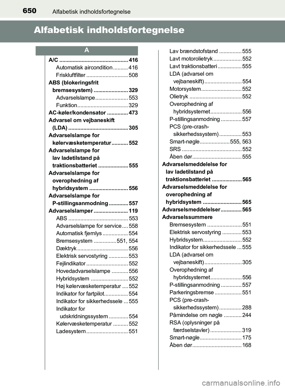 TOYOTA YARIS HATCHBACK 2018  Brugsanvisning (in Danish) 650Alfabetisk indholdsfortegnelse
YARIS_HV_OM_Europe_OM52C96DK
Alfabetisk indholdsfortegnelse
A/C .............................................. 416Automatisk aircondition .......... 416
Friskluftfilt