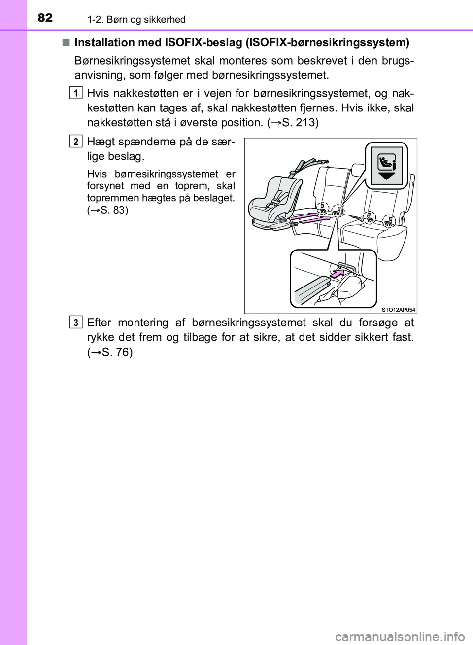 TOYOTA YARIS HATCHBACK 2018  Brugsanvisning (in Danish) 821-2. Børn og sikkerhed
YARIS_HV_OM_Europe_OM52C96DKn
Installation med ISOFIX-beslag (ISOFIX-børnesikringssystem)
Børnesikringssystemet skal mont
eres som beskrevet i den brugs-
anvisning, som fø