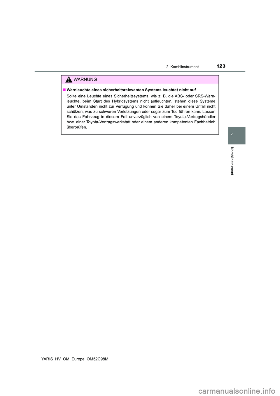 TOYOTA YARIS HATCHBACK 2018  Betriebsanleitungen (in German) 1232. Kombiinstrument
2
Kombiinstrument
YARIS_HV_OM_Europe_OM52C98M
WARNUNG
■Warnleuchte eines sicherheitsrelevanten Systems leuchtet nicht auf  
Sollte eine Leuchte eines Sicherheitssystems, wie z.