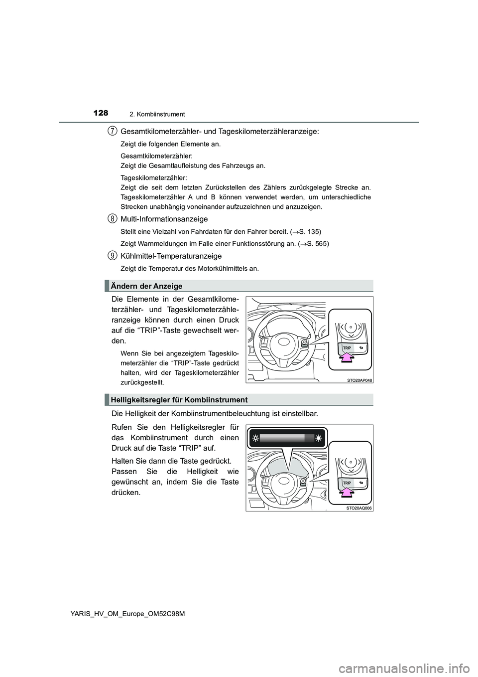 TOYOTA YARIS HATCHBACK 2018 Betriebsanleitungen (in German) 1282. Kombiinstrument
YARIS_HV_OM_Europe_OM52C98M
Gesamtkilometerzähler- und Tageskilometerzähleranzeige:
Zeigt die folgenden Elemente an.
Gesamtkilometerzähler:
Zeigt die Gesamtlaufleistung des TOYOTA YARIS HATCHBACK 2018 Betriebsanleitungen (in German) 1282. Kombiinstrument
YARIS_HV_OM_Europe_OM52C98M
Gesamtkilometerzähler- und Tageskilometerzähleranzeige:
Zeigt die folgenden Elemente an.
Gesamtkilometerzähler:
Zeigt die Gesamtlaufleistung des