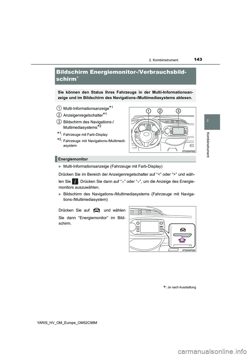 TOYOTA YARIS HATCHBACK 2018  Betriebsanleitungen (in German) 143
2
2. Kombiinstrument
Kombiinstrument
YARIS_HV_OM_Europe_OM52C98M
Bildschirm Energiemonitor-/Verbrauchsbild- 
schirm
Multi-Informationsanzeige*1
Anzeigenregelschalter*1
Bildschirm des Navigation