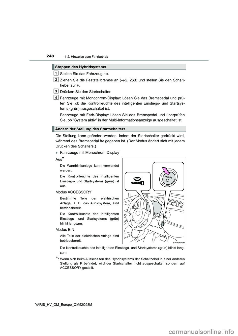 TOYOTA YARIS HATCHBACK 2018 Betriebsanleitungen (in German) 2484-2. Hinweise zum Fahrbetrieb
YARIS_HV_OM_Europe_OM52C98M
Stellen Sie das Fahrzeug ab.
Ziehen Sie die Feststellbremse an ( S. 263) und stellen Sie den Schalt-
hebel auf P.
Drücken Sie den St TOYOTA YARIS HATCHBACK 2018 Betriebsanleitungen (in German) 2484-2. Hinweise zum Fahrbetrieb
YARIS_HV_OM_Europe_OM52C98M
Stellen Sie das Fahrzeug ab.
Ziehen Sie die Feststellbremse an ( S. 263) und stellen Sie den Schalt-
hebel auf P.
Drücken Sie den St