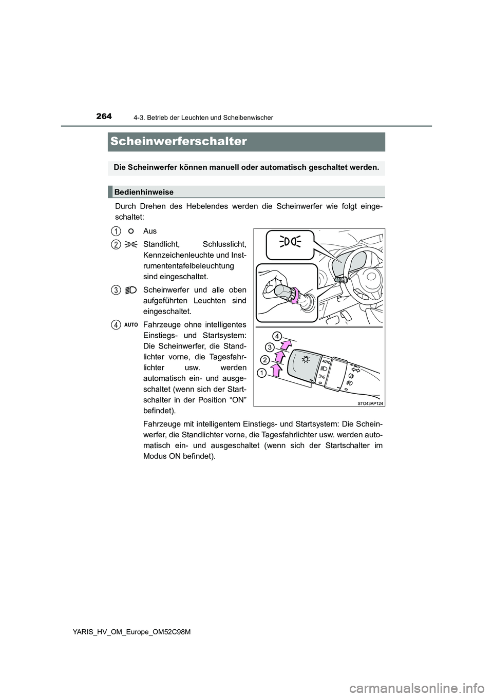 TOYOTA YARIS HATCHBACK 2018  Betriebsanleitungen (in German) 2644-3. Betrieb der Leuchten und Scheibenwischer
YARIS_HV_OM_Europe_OM52C98M
Scheinwerferschalter
Durch Drehen des Hebelendes werden die Scheinwerfer wie folgt einge- 
schaltet: 
Aus 
Standlicht, Schl