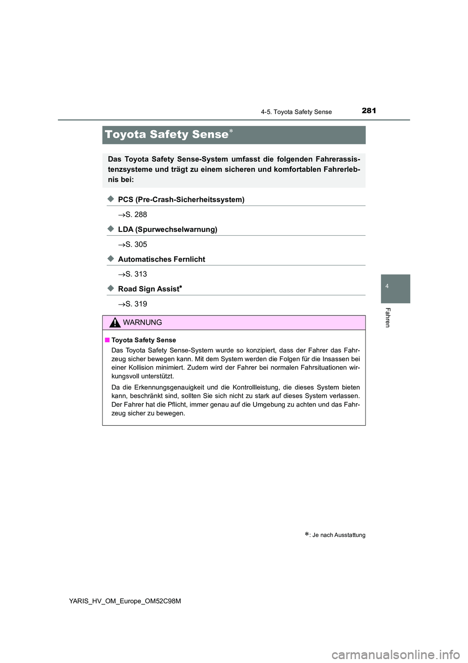TOYOTA YARIS HATCHBACK 2018  Betriebsanleitungen (in German) 281
4
4-5. Toyota Safety Sense
Fahren
YARIS_HV_OM_Europe_OM52C98M
Toyota Safety Sense
◆PCS (Pre-Crash-Sicherheitssystem) 
 S. 288
◆LDA (Spurwechselwarnung) 
 S. 305
◆Automatisches Fernl