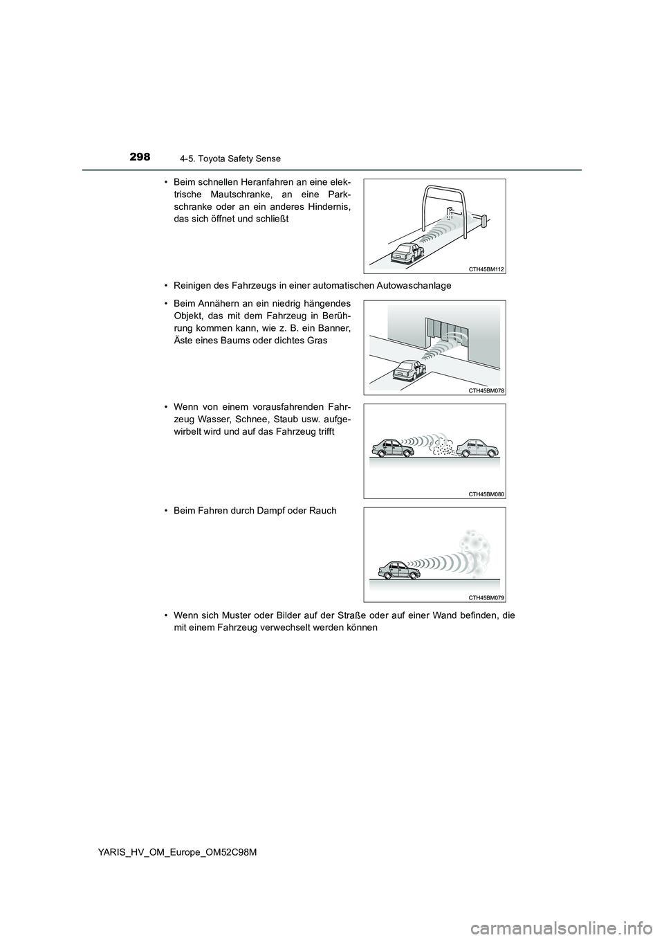 TOYOTA YARIS HATCHBACK 2018  Betriebsanleitungen (in German) 2984-5. Toyota Safety Sense
YARIS_HV_OM_Europe_OM52C98M 
• Reinigen des Fahrzeugs in einer automatischen Autowaschanlage 
• Wenn sich Muster oder Bilder auf der Straße oder auf einer Wand befinde