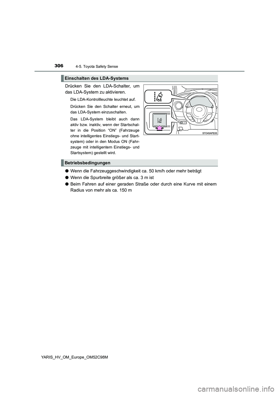 TOYOTA YARIS HATCHBACK 2018  Betriebsanleitungen (in German) 3064-5. Toyota Safety Sense
YARIS_HV_OM_Europe_OM52C98M
Drücken Sie den LDA-Schalter, um 
das LDA-System zu aktivieren.
Die LDA-Kontrollleuchte leuchtet auf. 
Drücken Sie den Schalter erneut, um 
da