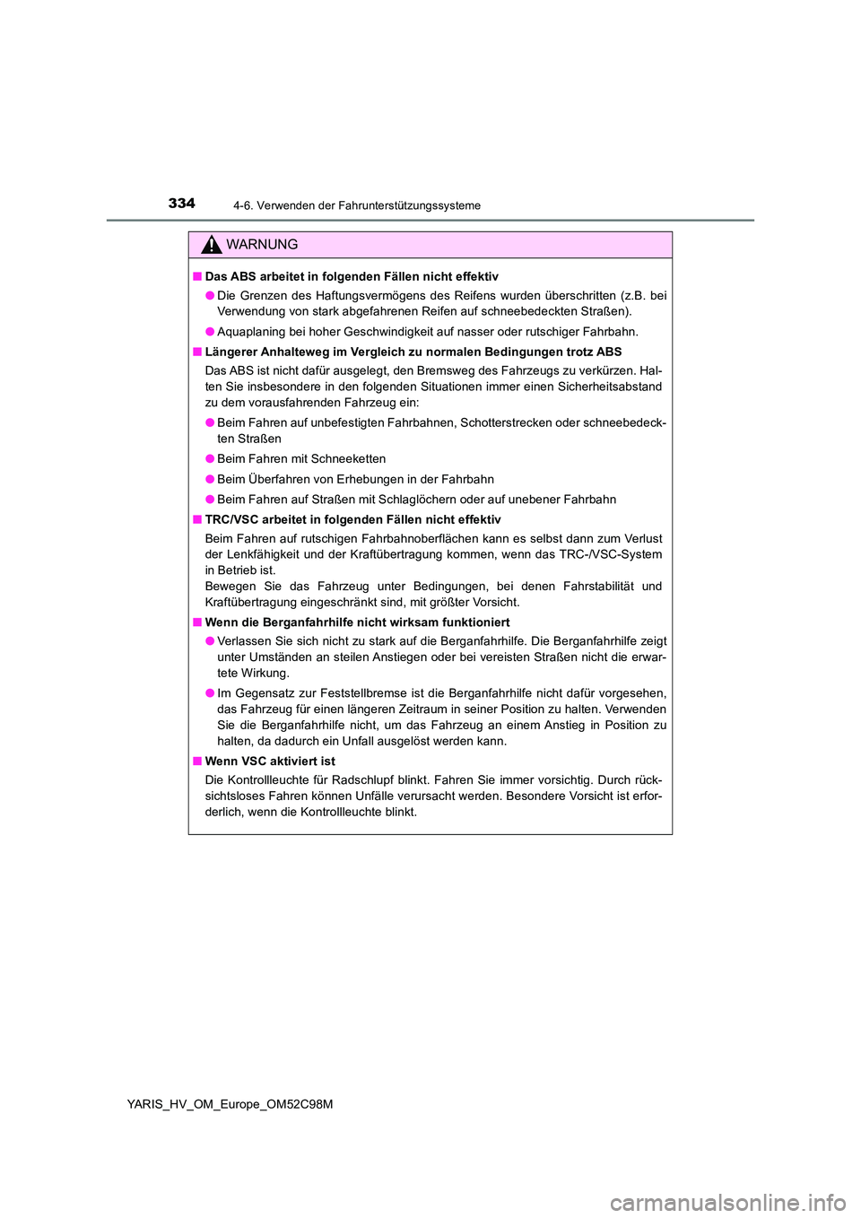 TOYOTA YARIS HATCHBACK 2018 Betriebsanleitungen (in German) 3344-6. Verwenden der Fahrunterstützungssysteme
YARIS_HV_OM_Europe_OM52C98M
WARNUNG
■Das ABS arbeitet in folgenden Fällen nicht effektiv
● Die Grenzen des Haftungsvermögens des Reifens wurden TOYOTA YARIS HATCHBACK 2018 Betriebsanleitungen (in German) 3344-6. Verwenden der Fahrunterstützungssysteme
YARIS_HV_OM_Europe_OM52C98M
WARNUNG
■Das ABS arbeitet in folgenden Fällen nicht effektiv
● Die Grenzen des Haftungsvermögens des Reifens wurden
