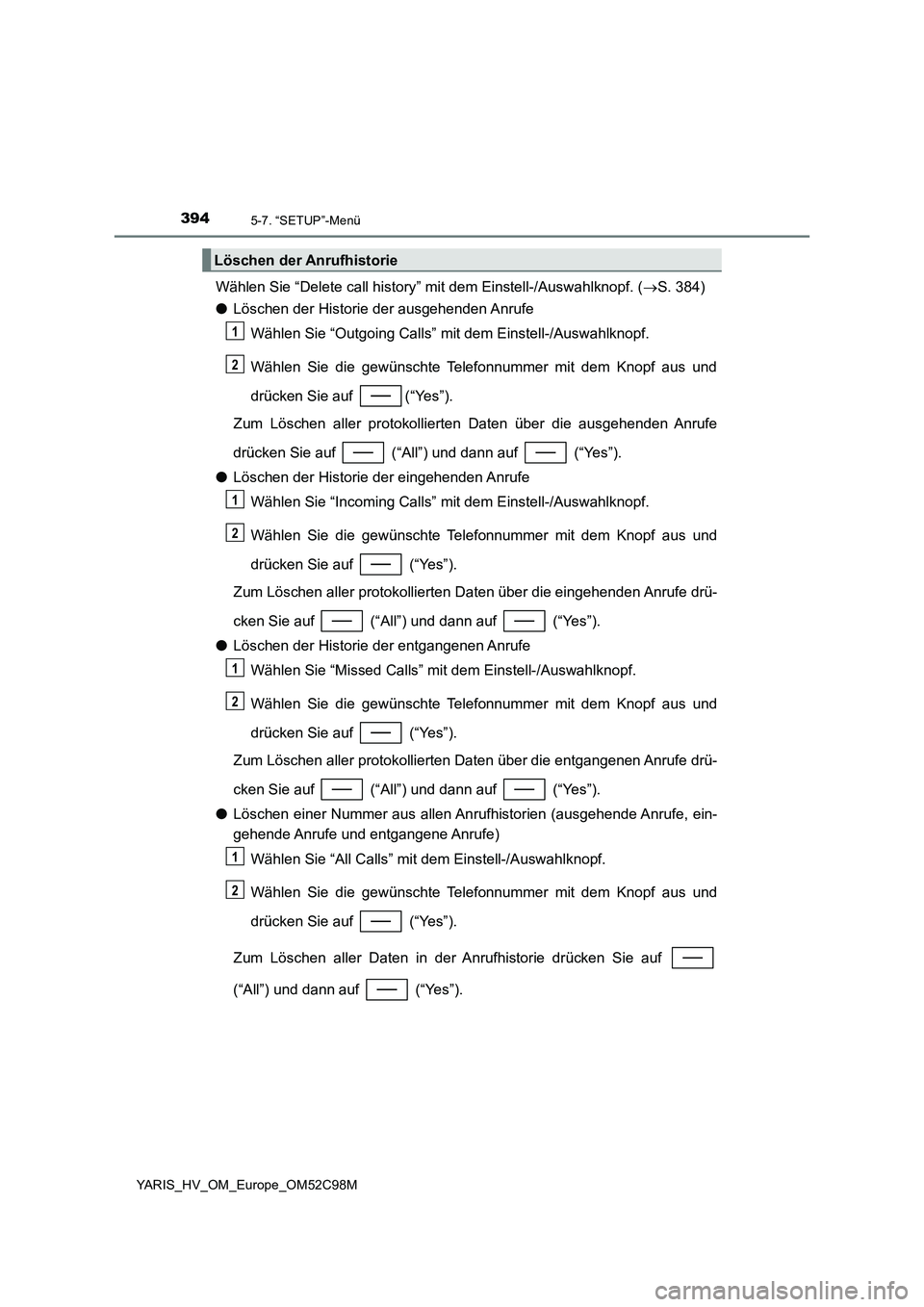 TOYOTA YARIS HATCHBACK 2018 Betriebsanleitungen (in German) 3945-7. “SETUP”-Menü
YARIS_HV_OM_Europe_OM52C98M
Wählen Sie “Delete call history” mit dem Einstell-/Auswahlknopf. (S. 384)
● Löschen der Historie der ausgehenden Anrufe
Wählen Sie TOYOTA YARIS HATCHBACK 2018 Betriebsanleitungen (in German) 3945-7. “SETUP”-Menü
YARIS_HV_OM_Europe_OM52C98M
Wählen Sie “Delete call history” mit dem Einstell-/Auswahlknopf. (S. 384)
● Löschen der Historie der ausgehenden Anrufe
Wählen Sie