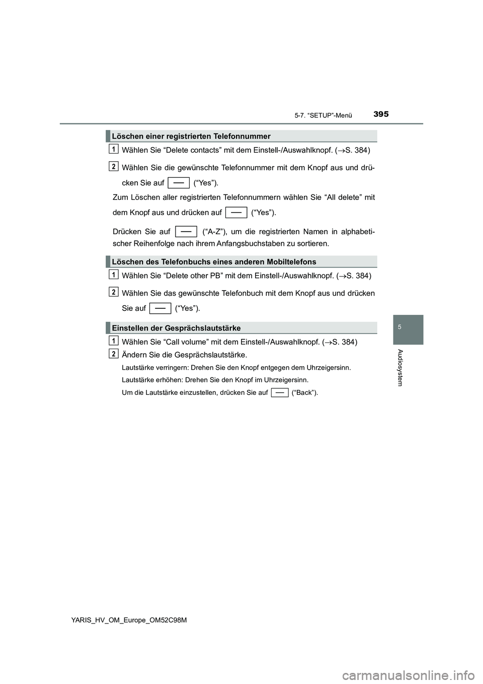 TOYOTA YARIS HATCHBACK 2018 Betriebsanleitungen (in German) 3955-7. “SETUP”-Menü
5
Audiosystem
YARIS_HV_OM_Europe_OM52C98M
Wählen Sie “Delete contacts” mit dem Einstell-/Auswahlknopf. (S. 384)
Wählen Sie die gewünschte Telefonnummer mit dem Kno TOYOTA YARIS HATCHBACK 2018 Betriebsanleitungen (in German) 3955-7. “SETUP”-Menü
5
Audiosystem
YARIS_HV_OM_Europe_OM52C98M
Wählen Sie “Delete contacts” mit dem Einstell-/Auswahlknopf. (S. 384)
Wählen Sie die gewünschte Telefonnummer mit dem Kno