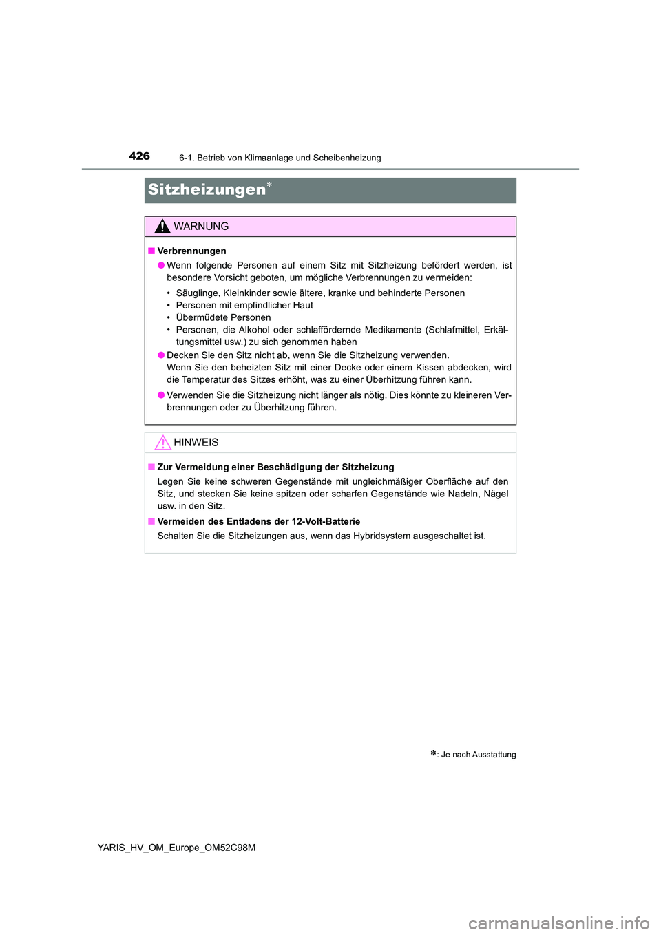 TOYOTA YARIS HATCHBACK 2018 Betriebsanleitungen (in German) 4266-1. Betrieb von Klimaanlage und Scheibenheizung
YARIS_HV_OM_Europe_OM52C98M
Sitzheizungen
: Je nach Ausstattung
WARNUNG
■Verbrennungen
● Wenn folgende Personen auf einem Sitz mit Sitzhe TOYOTA YARIS HATCHBACK 2018 Betriebsanleitungen (in German) 4266-1. Betrieb von Klimaanlage und Scheibenheizung
YARIS_HV_OM_Europe_OM52C98M
Sitzheizungen
: Je nach Ausstattung
WARNUNG
■Verbrennungen
● Wenn folgende Personen auf einem Sitz mit Sitzhe
